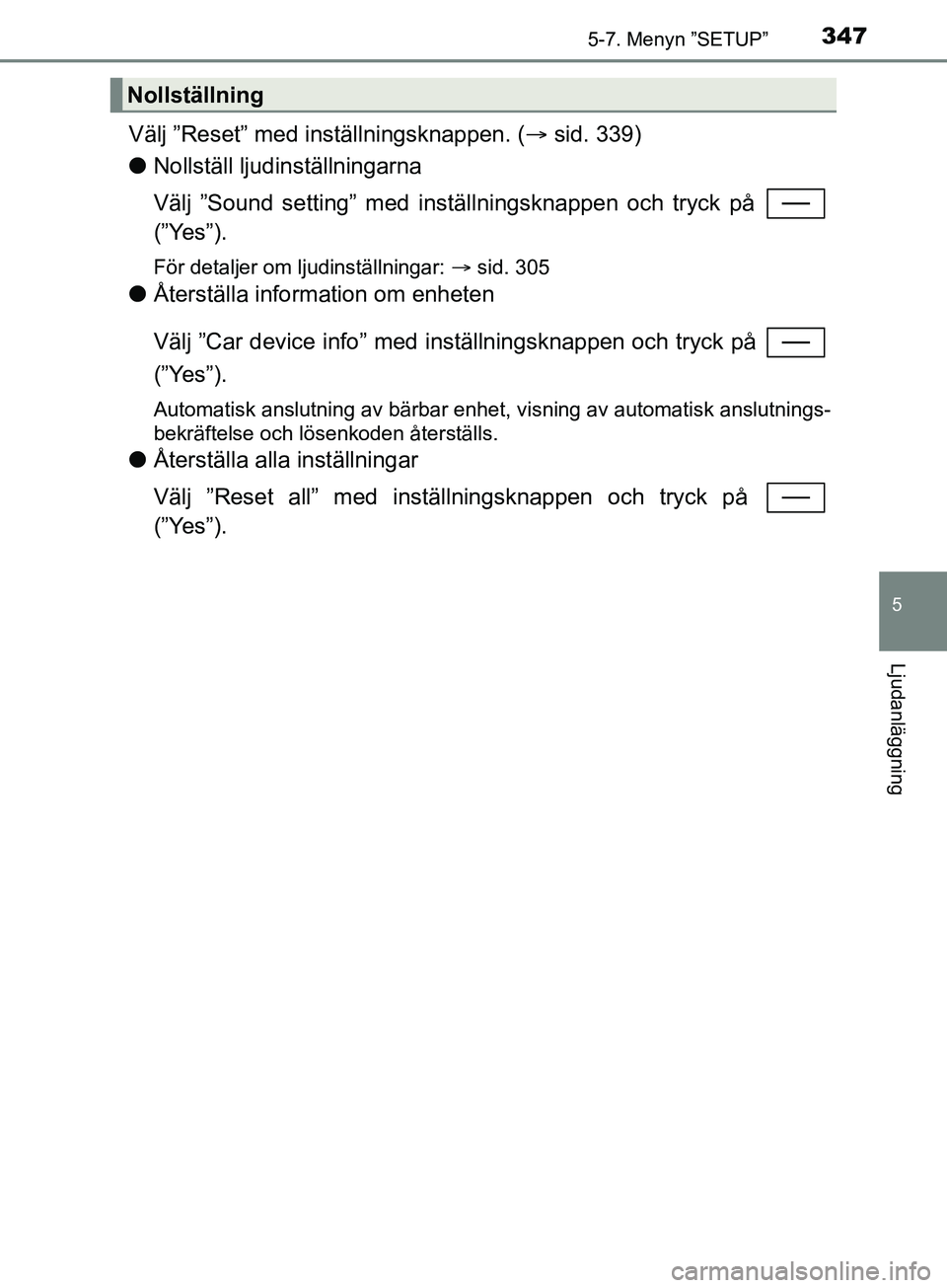 TOYOTA YARIS 2019 Bruksanvisningar (in Swedish) 3475-7. Menyn ”SETUP”
5
Ljudanläggning
YARIS_HV_OM_Europe_OM52K29SE
Välj ”Reset” med inställningsknappen. (sid. 339)
l Nollställ ljudinställningarna
Välj ”Sound setting” med inst TOYOTA YARIS 2019 Bruksanvisningar (in Swedish) 3475-7. Menyn ”SETUP”
5
Ljudanläggning
YARIS_HV_OM_Europe_OM52K29SE
Välj ”Reset” med inställningsknappen. (sid. 339)
l Nollställ ljudinställningarna
Välj ”Sound setting” med inst