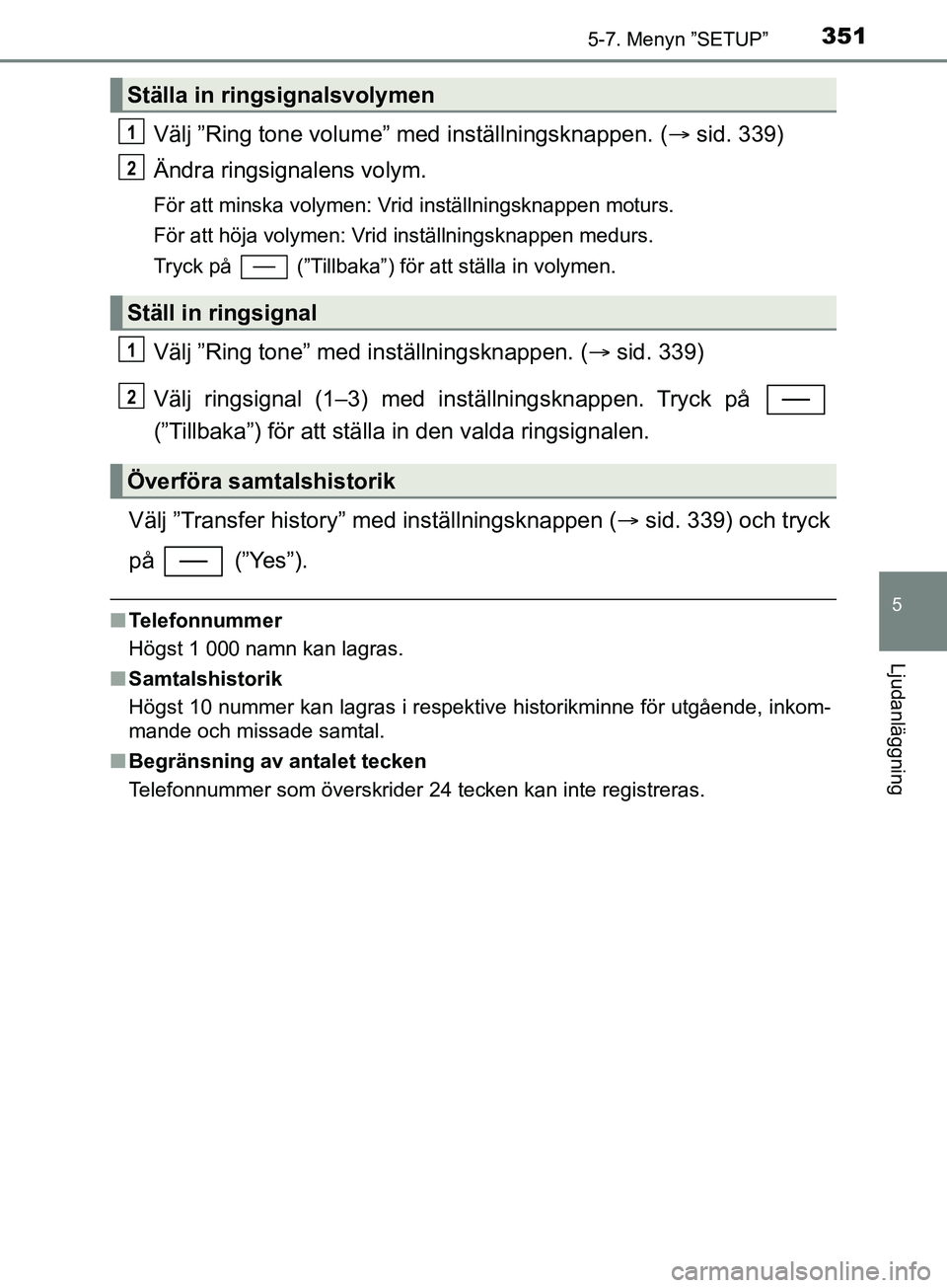 TOYOTA YARIS 2019 Bruksanvisningar (in Swedish) 3515-7. Menyn ”SETUP”
5
Ljudanläggning
YARIS_HV_OM_Europe_OM52K29SE
Välj ”Ring tone volume” med inställningsknappen. (sid. 339)
Ändra ringsignalens volym.
För att minska volymen: Vrid TOYOTA YARIS 2019 Bruksanvisningar (in Swedish) 3515-7. Menyn ”SETUP”
5
Ljudanläggning
YARIS_HV_OM_Europe_OM52K29SE
Välj ”Ring tone volume” med inställningsknappen. (sid. 339)
Ändra ringsignalens volym.
För att minska volymen: Vrid