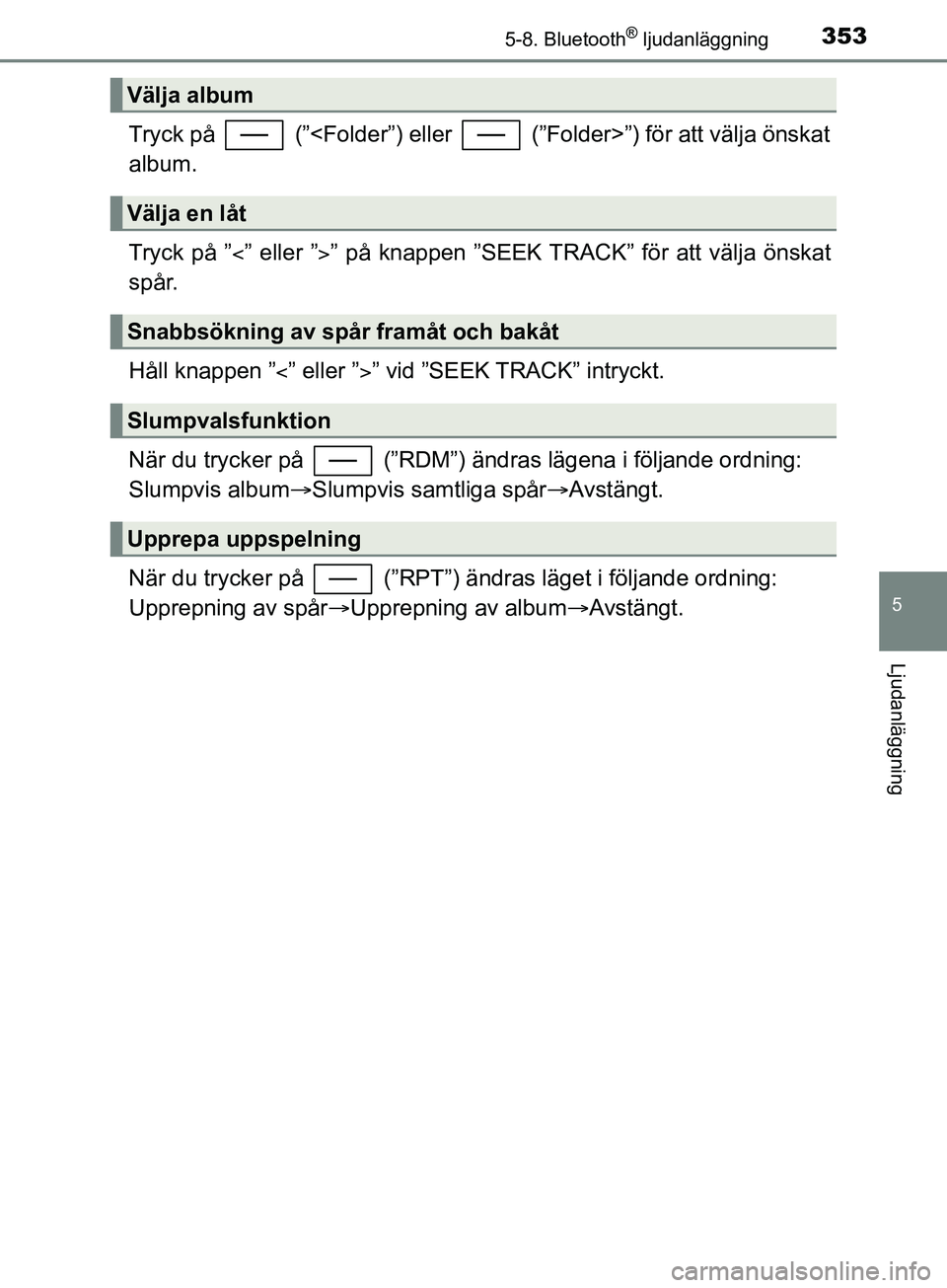 TOYOTA YARIS 2019 Bruksanvisningar (in Swedish) 3535-8. Bluetooth® ljudanläggning
5
Ljudanläggning
YARIS_HV_OM_Europe_OM52K29SE
Tryck på (”<Folder”) eller (”Folder>”) för att välja önskat
album.
Tryck på ”” eller ” TOYOTA YARIS 2019 Bruksanvisningar (in Swedish) 3535-8. Bluetooth® ljudanläggning
5
Ljudanläggning
YARIS_HV_OM_Europe_OM52K29SE
Tryck på (”<Folder”) eller (”Folder>”) för att välja önskat
album.
Tryck på ”” eller ”