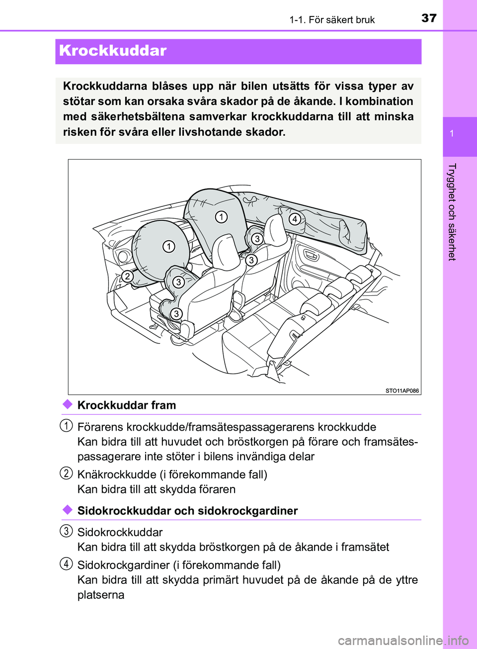 TOYOTA YARIS 2019 Bruksanvisningar (in Swedish) 371-1. För säkert bruk
1
Trygghet och säkerhet
YARIS_HV_OM_Europe_OM52K29SE
Krockkuddar
uKrockkuddar fram
Förarens krockkudde/framsätespassagerarens krockkudde
Kan bidra till att huvudet och brö TOYOTA YARIS 2019 Bruksanvisningar (in Swedish) 371-1. För säkert bruk
1
Trygghet och säkerhet
YARIS_HV_OM_Europe_OM52K29SE
Krockkuddar
uKrockkuddar fram
Förarens krockkudde/framsätespassagerarens krockkudde
Kan bidra till att huvudet och brö