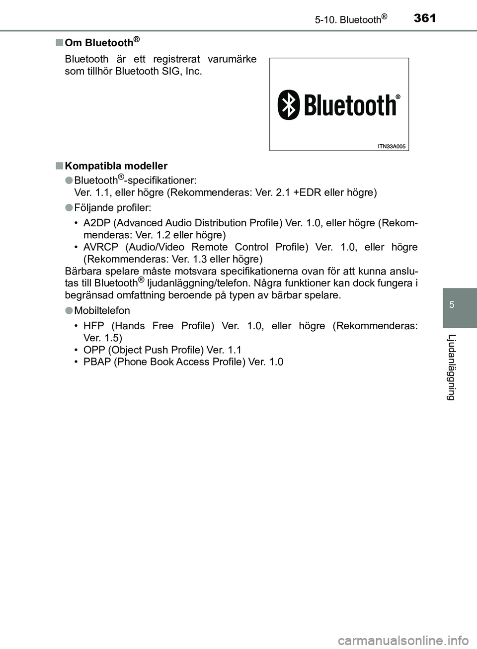 TOYOTA YARIS 2019 Bruksanvisningar (in Swedish) 3615-10. Bluetooth®
5
Ljudanläggning
YARIS_HV_OM_Europe_OM52K29SEn
Om Bluetooth
®
nKompatibla modeller
lBluetooth®-specifikationer:
Ver. 1.1, eller högre (Rekommender as: Ver. 2.1 +EDR eller hög TOYOTA YARIS 2019 Bruksanvisningar (in Swedish) 3615-10. Bluetooth®
5
Ljudanläggning
YARIS_HV_OM_Europe_OM52K29SEn
Om Bluetooth
®
nKompatibla modeller
lBluetooth®-specifikationer:
Ver. 1.1, eller högre (Rekommender as: Ver. 2.1 +EDR eller hög