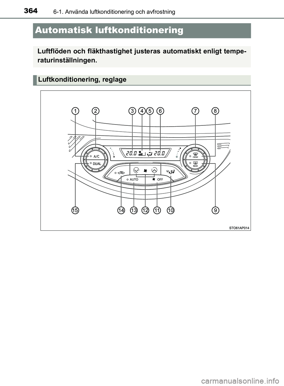 TOYOTA YARIS 2019 Bruksanvisningar (in Swedish) 3646-1. Använda luftkonditionering och avfrostning
YARIS_HV_OM_Europe_OM52K29SE
Automatisk luftkonditionering
Luftflöden och fläkthastighet justeras automatiskt enligt tempe-
raturinställningen.
L TOYOTA YARIS 2019 Bruksanvisningar (in Swedish) 3646-1. Använda luftkonditionering och avfrostning
YARIS_HV_OM_Europe_OM52K29SE
Automatisk luftkonditionering
Luftflöden och fläkthastighet justeras automatiskt enligt tempe-
raturinställningen.
L