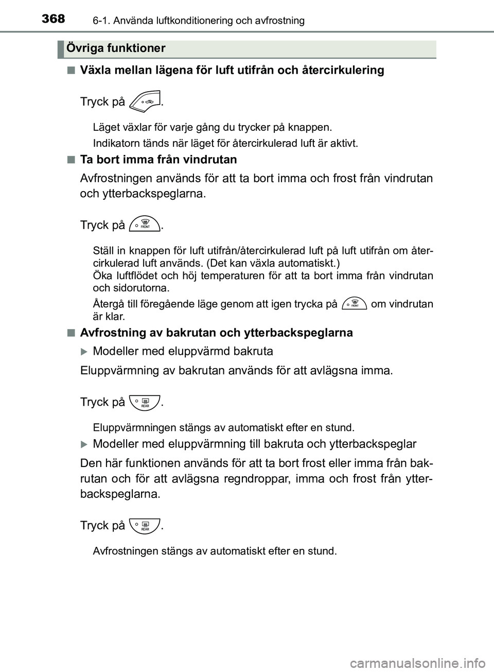 TOYOTA YARIS 2019 Bruksanvisningar (in Swedish) 3686-1. Använda luftkonditionering och avfrostning
YARIS_HV_OM_Europe_OM52K29SEn
Växla mellan lägena för luft utifrån och återcirkulering
Tryck på .
Läget växlar för varje gång du trycker TOYOTA YARIS 2019 Bruksanvisningar (in Swedish) 3686-1. Använda luftkonditionering och avfrostning
YARIS_HV_OM_Europe_OM52K29SEn
Växla mellan lägena för luft utifrån och återcirkulering
Tryck på .
Läget växlar för varje gång du trycker