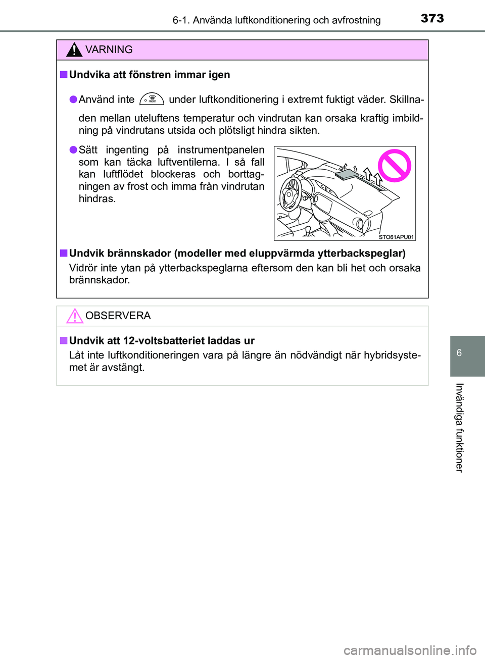 TOYOTA YARIS 2019 Bruksanvisningar (in Swedish) 3736-1. Använda luftkonditionering och avfrostning
6
Invändiga funktioner
YARIS_HV_OM_Europe_OM52K29SE
VARNING
n Undvika att föns tren immar igen
l Använd inte
under luftkonditionering i extremt TOYOTA YARIS 2019 Bruksanvisningar (in Swedish) 3736-1. Använda luftkonditionering och avfrostning
6
Invändiga funktioner
YARIS_HV_OM_Europe_OM52K29SE
VARNING
n Undvika att föns tren immar igen
l Använd inte
under luftkonditionering i extremt