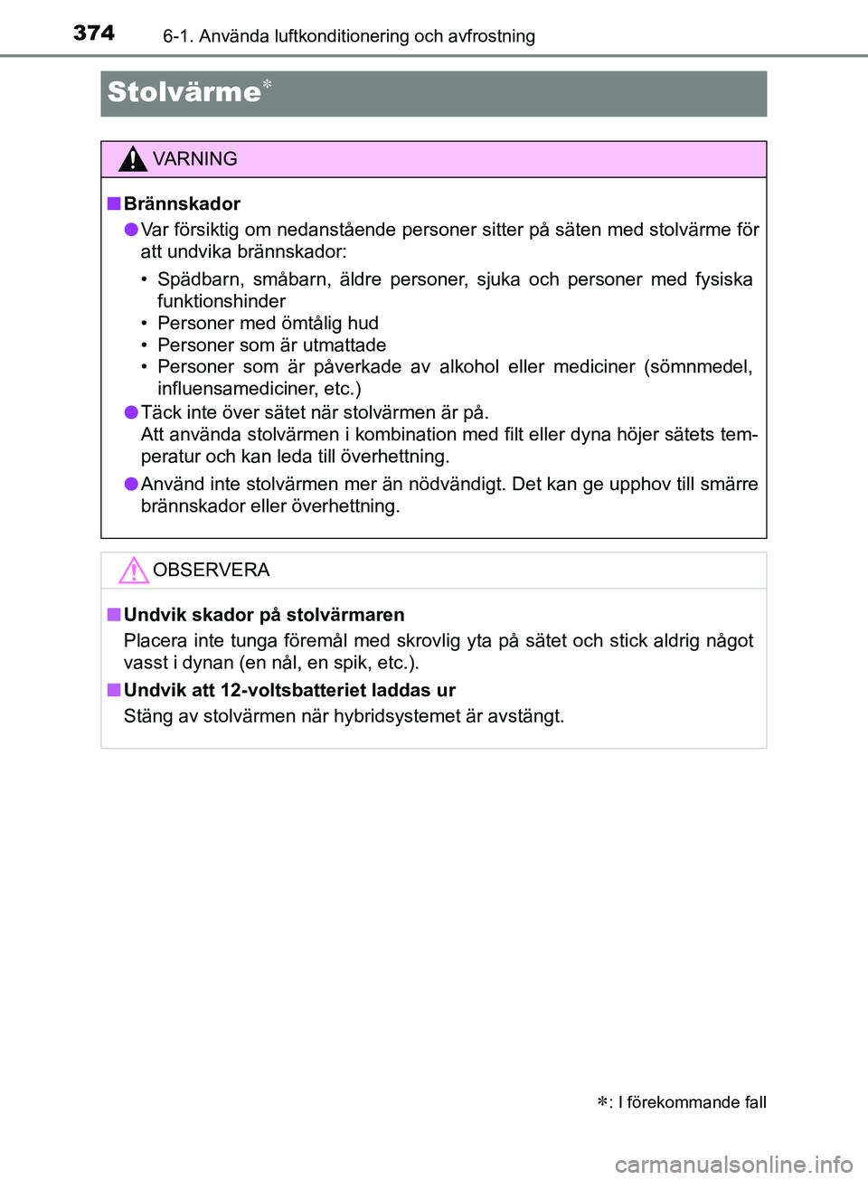 TOYOTA YARIS 2019 Bruksanvisningar (in Swedish) 3746-1. Använda luftkonditionering och avfrostning
YARIS_HV_OM_Europe_OM52K29SE
Stolvärme
: I förekommande fall
VARNING
n Brännskador
l Var försiktig om nedanstående personer sitter på s TOYOTA YARIS 2019 Bruksanvisningar (in Swedish) 3746-1. Använda luftkonditionering och avfrostning
YARIS_HV_OM_Europe_OM52K29SE
Stolvärme
: I förekommande fall
VARNING
n Brännskador
l Var försiktig om nedanstående personer sitter på s