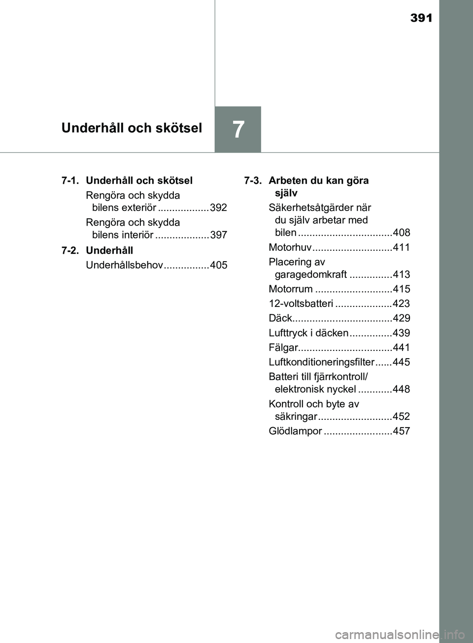 TOYOTA YARIS 2019 Bruksanvisningar (in Swedish) 391
7Underhåll och skötsel
YARIS_HV_OM_Europe_OM52K29SE7-1. Underhåll och skötsel
Rengöra och skydda bilens exteriör .................. 392
Rengöra och skydda bilens interiör ................ TOYOTA YARIS 2019 Bruksanvisningar (in Swedish) 391
7Underhåll och skötsel
YARIS_HV_OM_Europe_OM52K29SE7-1. Underhåll och skötsel
Rengöra och skydda bilens exteriör .................. 392
Rengöra och skydda bilens interiör ................