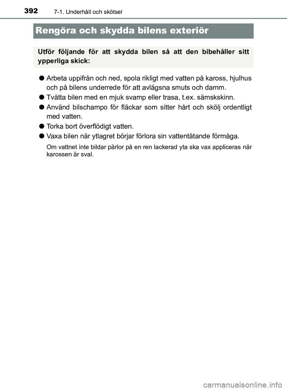 TOYOTA YARIS 2019 Bruksanvisningar (in Swedish) 3927-1. Underhåll och skötsel
YARIS_HV_OM_Europe_OM52K29SE
Rengöra och skydda bilens exteriör
lArbeta uppifrån och ned, spola rik ligt med vatten på kaross, hjulhus
och på bilens underrede för TOYOTA YARIS 2019 Bruksanvisningar (in Swedish) 3927-1. Underhåll och skötsel
YARIS_HV_OM_Europe_OM52K29SE
Rengöra och skydda bilens exteriör
lArbeta uppifrån och ned, spola rik ligt med vatten på kaross, hjulhus
och på bilens underrede för