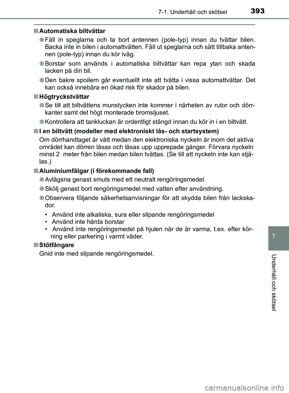 TOYOTA YARIS 2019 Bruksanvisningar (in Swedish) 3937-1. Underhåll och skötsel
7
Underhåll och skötsel
YARIS_HV_OM_Europe_OM52K29SE
nAutomatiska biltvättar
lFäll in speglarna och ta bort antennen (pole-typ) innan du tvättar bilen.
Backa inte TOYOTA YARIS 2019 Bruksanvisningar (in Swedish) 3937-1. Underhåll och skötsel
7
Underhåll och skötsel
YARIS_HV_OM_Europe_OM52K29SE
nAutomatiska biltvättar
lFäll in speglarna och ta bort antennen (pole-typ) innan du tvättar bilen.
Backa inte