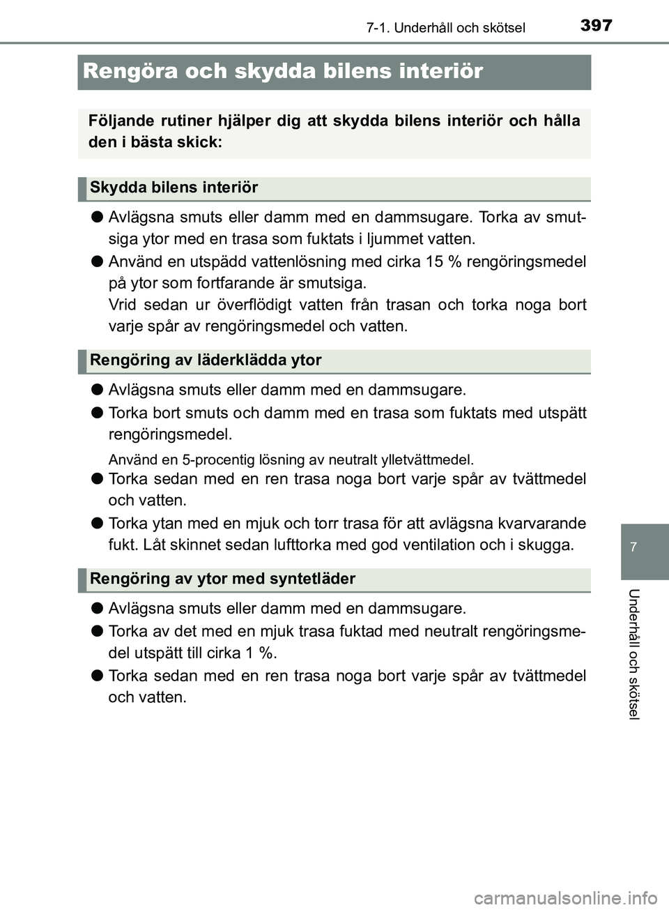 TOYOTA YARIS 2019 Bruksanvisningar (in Swedish) 3977-1. Underhåll och skötsel
7
Underhåll och skötsel
YARIS_HV_OM_Europe_OM52K29SE
Rengöra och skydda bilens interiör
lAvlägsna smuts eller damm med en dammsugare. Torka av smut-
siga ytor med TOYOTA YARIS 2019 Bruksanvisningar (in Swedish) 3977-1. Underhåll och skötsel
7
Underhåll och skötsel
YARIS_HV_OM_Europe_OM52K29SE
Rengöra och skydda bilens interiör
lAvlägsna smuts eller damm med en dammsugare. Torka av smut-
siga ytor med