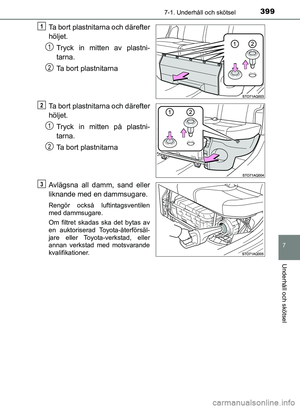 TOYOTA YARIS 2019 Bruksanvisningar (in Swedish) 3997-1. Underhåll och skötsel
7
Underhåll och skötsel
YARIS_HV_OM_Europe_OM52K29SE
Ta bort plastnitarna och därefter
höljet.Tryck in mitten av plastni-
tarna.
Ta bort plastnitarna
Ta bort plastn TOYOTA YARIS 2019 Bruksanvisningar (in Swedish) 3997-1. Underhåll och skötsel
7
Underhåll och skötsel
YARIS_HV_OM_Europe_OM52K29SE
Ta bort plastnitarna och därefter
höljet.Tryck in mitten av plastni-
tarna.
Ta bort plastnitarna
Ta bort plastn
