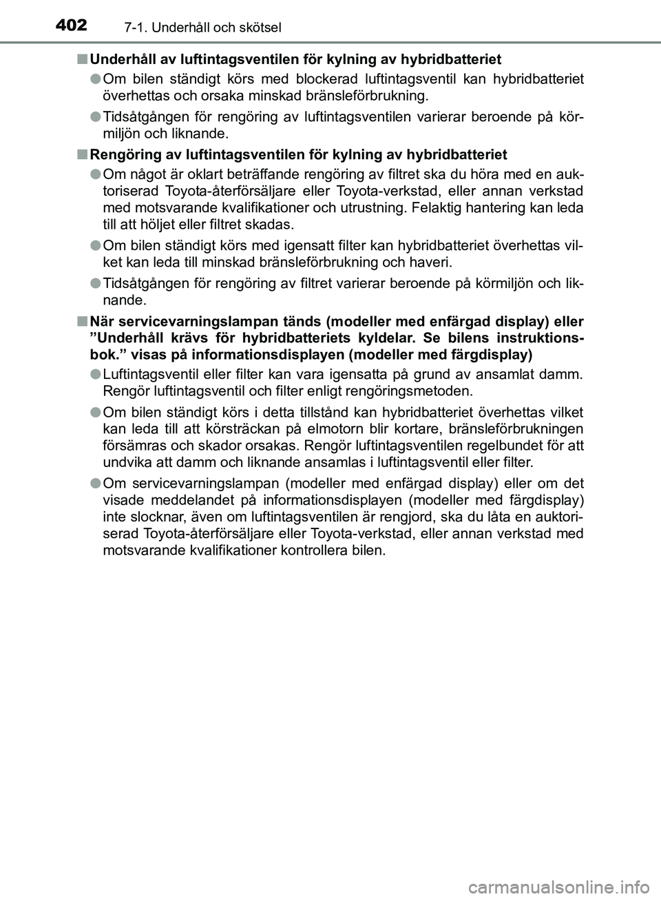 TOYOTA YARIS 2019 Bruksanvisningar (in Swedish) 4027-1. Underhåll och skötsel
YARIS_HV_OM_Europe_OM52K29SEn
Underhåll av luftintagsventilen för kylning av hybridbatteriet
lOm bilen ständigt körs med blockerad luftintagsventil kan hybridbatter TOYOTA YARIS 2019 Bruksanvisningar (in Swedish) 4027-1. Underhåll och skötsel
YARIS_HV_OM_Europe_OM52K29SEn
Underhåll av luftintagsventilen för kylning av hybridbatteriet
lOm bilen ständigt körs med blockerad luftintagsventil kan hybridbatter