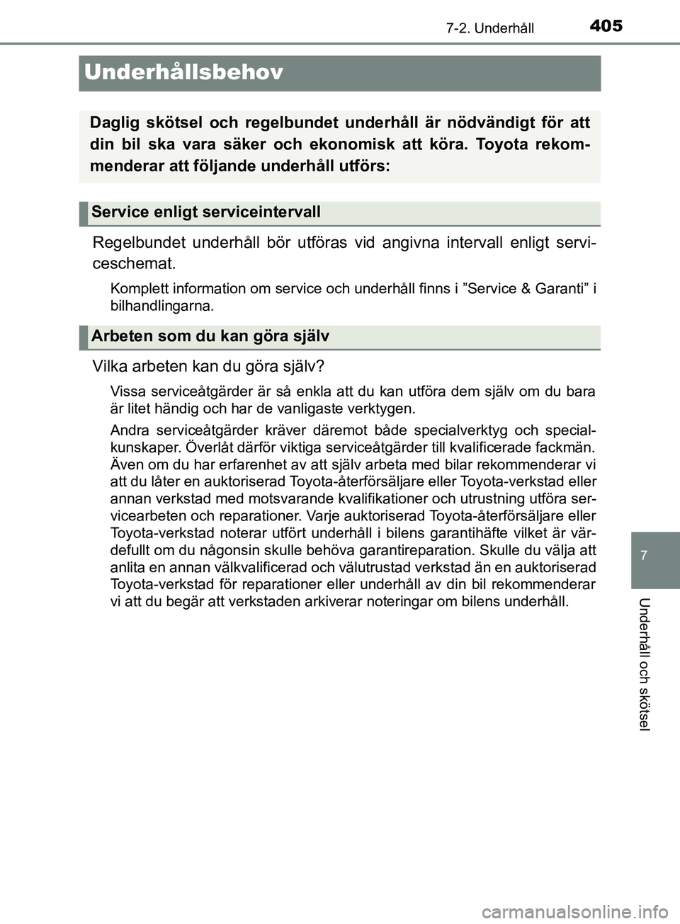 TOYOTA YARIS 2019 Bruksanvisningar (in Swedish) 4057-2. Underhåll
7
Underhåll och skötsel
YARIS_HV_OM_Europe_OM52K29SE
Underhållsbehov
Regelbundet underhåll bör utföras vid angivna intervall enligt servi-
ceschemat.
Komplett information om s TOYOTA YARIS 2019 Bruksanvisningar (in Swedish) 4057-2. Underhåll
7
Underhåll och skötsel
YARIS_HV_OM_Europe_OM52K29SE
Underhållsbehov
Regelbundet underhåll bör utföras vid angivna intervall enligt servi-
ceschemat.
Komplett information om s