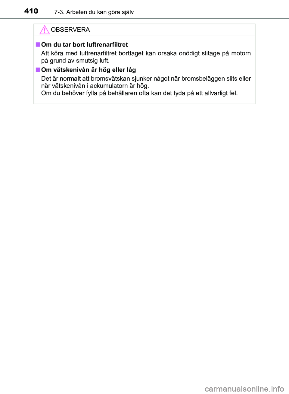 TOYOTA YARIS 2019 Bruksanvisningar (in Swedish) 4107-3. Arbeten du kan göra själv
YARIS_HV_OM_Europe_OM52K29SEOBSERVERA
n
Om du tar bort luftrenarfiltret
Att köra med luftrenarfiltret borttaget kan orsaka onödigt slitage på motorn
på grund av TOYOTA YARIS 2019 Bruksanvisningar (in Swedish) 4107-3. Arbeten du kan göra själv
YARIS_HV_OM_Europe_OM52K29SEOBSERVERA
n
Om du tar bort luftrenarfiltret
Att köra med luftrenarfiltret borttaget kan orsaka onödigt slitage på motorn
på grund av
