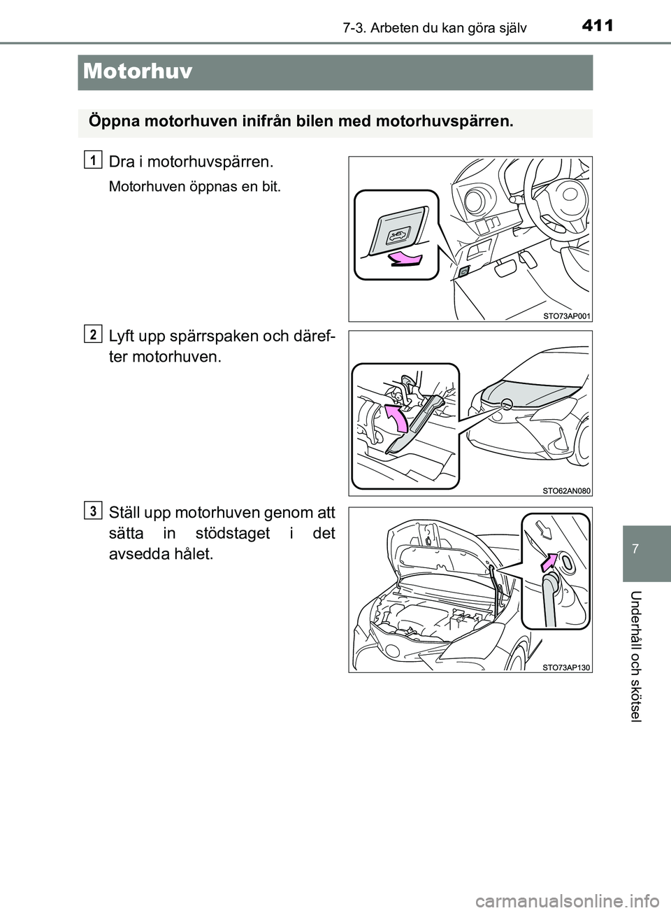 TOYOTA YARIS 2019 Bruksanvisningar (in Swedish) 4117-3. Arbeten du kan göra själv
7
Underhåll och skötsel
YARIS_HV_OM_Europe_OM52K29SE
Motorhuv
Dra i motorhuvspärren.
Motorhuven öppnas en bit.
Lyft upp spärrspaken och däref-
ter motorhuven. TOYOTA YARIS 2019 Bruksanvisningar (in Swedish) 4117-3. Arbeten du kan göra själv
7
Underhåll och skötsel
YARIS_HV_OM_Europe_OM52K29SE
Motorhuv
Dra i motorhuvspärren.
Motorhuven öppnas en bit.
Lyft upp spärrspaken och däref-
ter motorhuven.