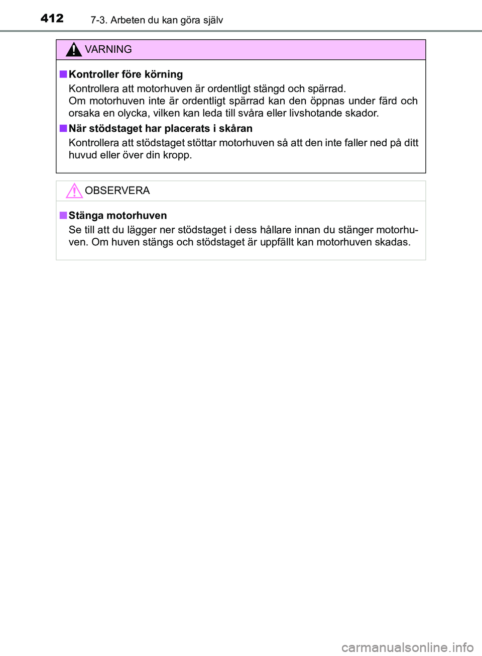 TOYOTA YARIS 2019 Bruksanvisningar (in Swedish) 4127-3. Arbeten du kan göra själv
YARIS_HV_OM_Europe_OM52K29SE
VARNING
n Kontroller före körning
Kontrollera att motorhuven är ordentligt stängd och spärrad.
Om motorhuven inte är ordentligt TOYOTA YARIS 2019 Bruksanvisningar (in Swedish) 4127-3. Arbeten du kan göra själv
YARIS_HV_OM_Europe_OM52K29SE
VARNING
n Kontroller före körning
Kontrollera att motorhuven är ordentligt stängd och spärrad.
Om motorhuven inte är ordentligt