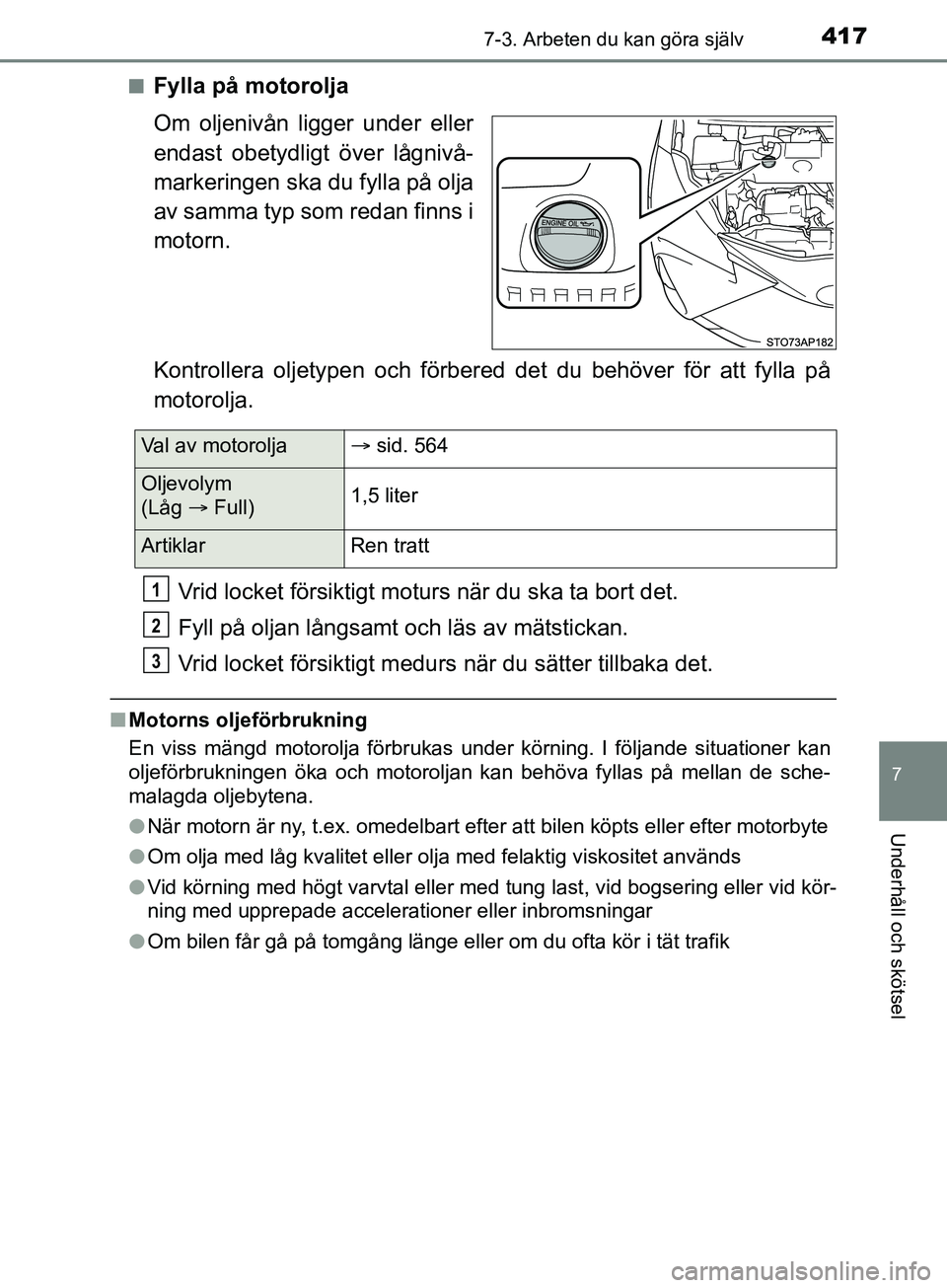 TOYOTA YARIS 2019 Bruksanvisningar (in Swedish) 4177-3. Arbeten du kan göra själv
7
Underhåll och skötsel
YARIS_HV_OM_Europe_OM52K29SEn
Fylla på motorolja
Om oljenivån ligger under eller
endast obetydligt över lågnivå-
markeringen ska du f TOYOTA YARIS 2019 Bruksanvisningar (in Swedish) 4177-3. Arbeten du kan göra själv
7
Underhåll och skötsel
YARIS_HV_OM_Europe_OM52K29SEn
Fylla på motorolja
Om oljenivån ligger under eller
endast obetydligt över lågnivå-
markeringen ska du f