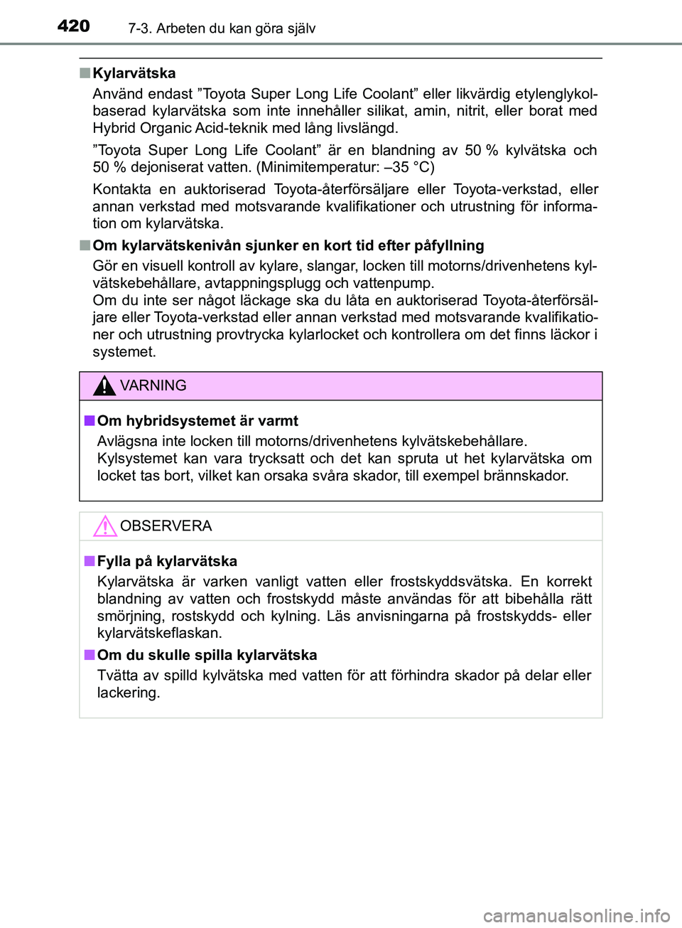 TOYOTA YARIS 2019 Bruksanvisningar (in Swedish) 4207-3. Arbeten du kan göra själv
YARIS_HV_OM_Europe_OM52K29SE
nKylarvätska
Använd endast ”Toyota Super Long Life Coolant” eller likvärdig etylenglykol-
baserad kylarvätska som inte innehål TOYOTA YARIS 2019 Bruksanvisningar (in Swedish) 4207-3. Arbeten du kan göra själv
YARIS_HV_OM_Europe_OM52K29SE
nKylarvätska
Använd endast ”Toyota Super Long Life Coolant” eller likvärdig etylenglykol-
baserad kylarvätska som inte innehål