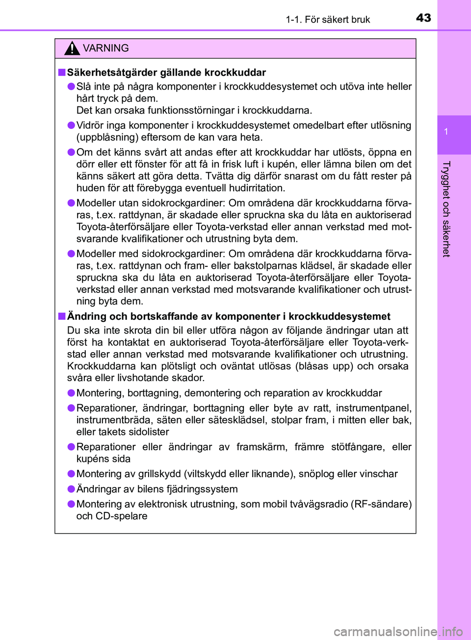 TOYOTA YARIS 2019 Bruksanvisningar (in Swedish) 431-1. För säkert bruk
1
Trygghet och säkerhet
YARIS_HV_OM_Europe_OM52K29SE
VARNING
n Säkerhetsåtgärder gällande krockkuddar
l Slå inte på några komponenter i krockkuddesystemet och utöva i TOYOTA YARIS 2019 Bruksanvisningar (in Swedish) 431-1. För säkert bruk
1
Trygghet och säkerhet
YARIS_HV_OM_Europe_OM52K29SE
VARNING
n Säkerhetsåtgärder gällande krockkuddar
l Slå inte på några komponenter i krockkuddesystemet och utöva i