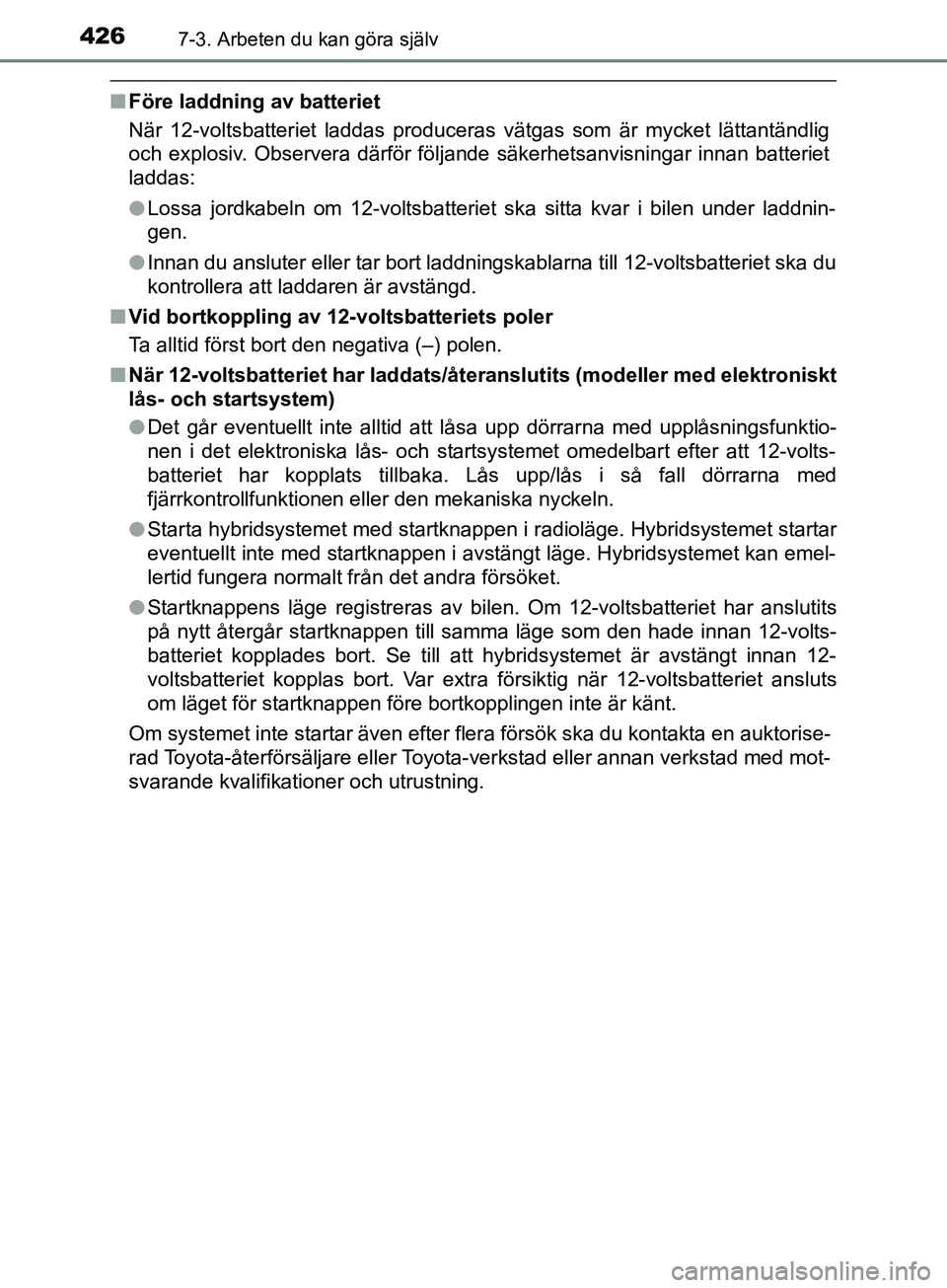 TOYOTA YARIS 2019 Bruksanvisningar (in Swedish) 4267-3. Arbeten du kan göra själv
YARIS_HV_OM_Europe_OM52K29SE
nFöre laddning av batteriet
När 12-voltsbatteriet laddas produceras vätgas som är mycket lättantändlig
och explosiv. Observera d TOYOTA YARIS 2019 Bruksanvisningar (in Swedish) 4267-3. Arbeten du kan göra själv
YARIS_HV_OM_Europe_OM52K29SE
nFöre laddning av batteriet
När 12-voltsbatteriet laddas produceras vätgas som är mycket lättantändlig
och explosiv. Observera d