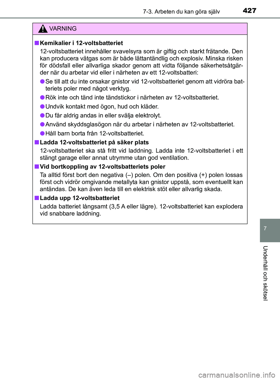 TOYOTA YARIS 2019 Bruksanvisningar (in Swedish) 4277-3. Arbeten du kan göra själv
7
Underhåll och skötsel
YARIS_HV_OM_Europe_OM52K29SE
VARNING
n Kemikalier i 12-voltsbatteriet
12-voltsbatteriet innehåller svavelsyra som är giftig och starkt f TOYOTA YARIS 2019 Bruksanvisningar (in Swedish) 4277-3. Arbeten du kan göra själv
7
Underhåll och skötsel
YARIS_HV_OM_Europe_OM52K29SE
VARNING
n Kemikalier i 12-voltsbatteriet
12-voltsbatteriet innehåller svavelsyra som är giftig och starkt f