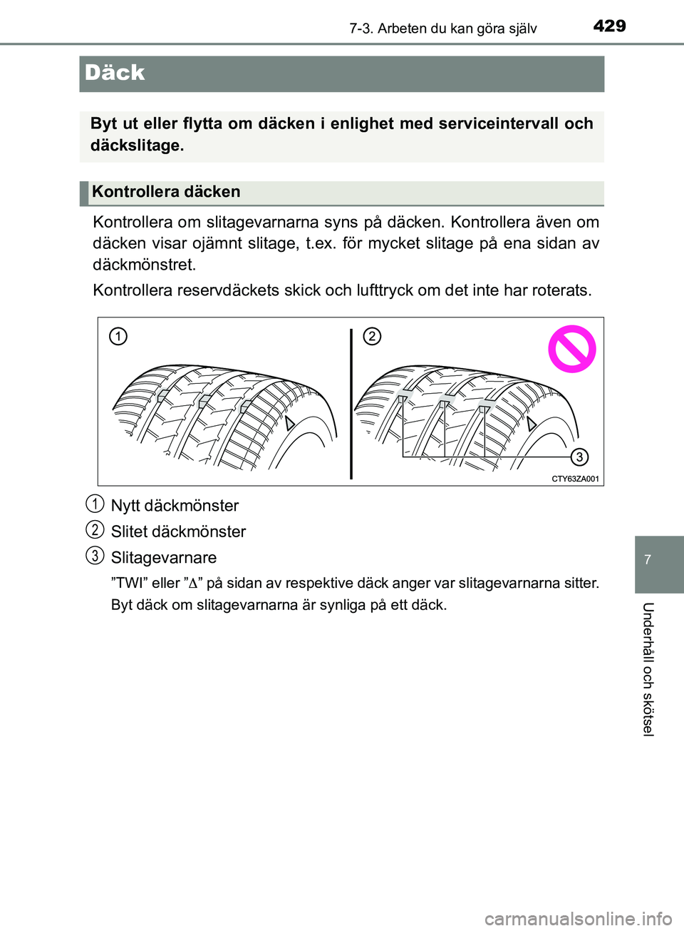 TOYOTA YARIS 2019 Bruksanvisningar (in Swedish) 4297-3. Arbeten du kan göra själv
7
Underhåll och skötsel
YARIS_HV_OM_Europe_OM52K29SE
Däck
Kontrollera om slitagevarnarna syns på däcken. Kontrollera även om
däcken visar ojämnt slitage, t. TOYOTA YARIS 2019 Bruksanvisningar (in Swedish) 4297-3. Arbeten du kan göra själv
7
Underhåll och skötsel
YARIS_HV_OM_Europe_OM52K29SE
Däck
Kontrollera om slitagevarnarna syns på däcken. Kontrollera även om
däcken visar ojämnt slitage, t.