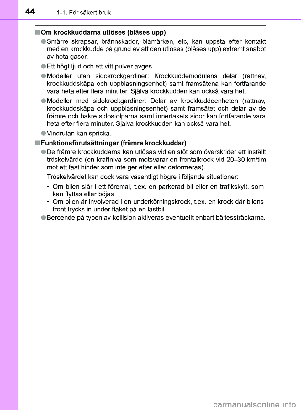 TOYOTA YARIS 2019 Bruksanvisningar (in Swedish) 441-1. För säkert bruk
YARIS_HV_OM_Europe_OM52K29SE
nOm krockkuddarna utlöses (blåses upp)
lSmärre skrapsår, brännskador, blåmärken, etc, kan uppstå efter kontakt
med en krockkudde på grund TOYOTA YARIS 2019 Bruksanvisningar (in Swedish) 441-1. För säkert bruk
YARIS_HV_OM_Europe_OM52K29SE
nOm krockkuddarna utlöses (blåses upp)
lSmärre skrapsår, brännskador, blåmärken, etc, kan uppstå efter kontakt
med en krockkudde på grund