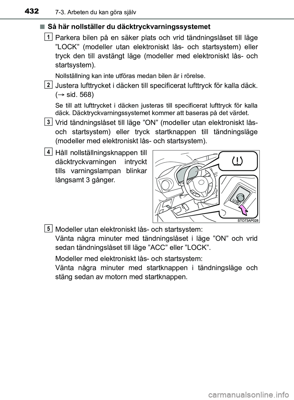 TOYOTA YARIS 2019 Bruksanvisningar (in Swedish) 4327-3. Arbeten du kan göra själv
YARIS_HV_OM_Europe_OM52K29SEn
Så här nollställer du däcktryckvarningssystemet
Parkera bilen på en säker plats oc h vrid tändningslåset till läge
”LOCK” TOYOTA YARIS 2019 Bruksanvisningar (in Swedish) 4327-3. Arbeten du kan göra själv
YARIS_HV_OM_Europe_OM52K29SEn
Så här nollställer du däcktryckvarningssystemet
Parkera bilen på en säker plats oc h vrid tändningslåset till läge
”LOCK”