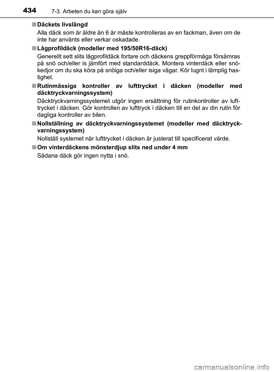 TOYOTA YARIS 2019 Bruksanvisningar (in Swedish) 4347-3. Arbeten du kan göra själv
YARIS_HV_OM_Europe_OM52K29SEn
Däckets livslängd
Alla däck som är äldre än 6 år måste kontrolleras av en fackman, även om de
inte har använts eller verkar TOYOTA YARIS 2019 Bruksanvisningar (in Swedish) 4347-3. Arbeten du kan göra själv
YARIS_HV_OM_Europe_OM52K29SEn
Däckets livslängd
Alla däck som är äldre än 6 år måste kontrolleras av en fackman, även om de
inte har använts eller verkar