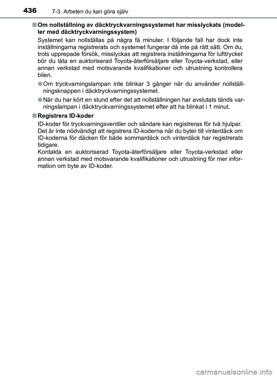 TOYOTA YARIS 2019 Bruksanvisningar (in Swedish) 4367-3. Arbeten du kan göra själv
YARIS_HV_OM_Europe_OM52K29SEn
Om nollställning av däcktryckvarningssystemet har misslyckats (model-
ler med däcktryckvarningssystem)
Systemet kan nollställas p TOYOTA YARIS 2019 Bruksanvisningar (in Swedish) 4367-3. Arbeten du kan göra själv
YARIS_HV_OM_Europe_OM52K29SEn
Om nollställning av däcktryckvarningssystemet har misslyckats (model-
ler med däcktryckvarningssystem)
Systemet kan nollställas p