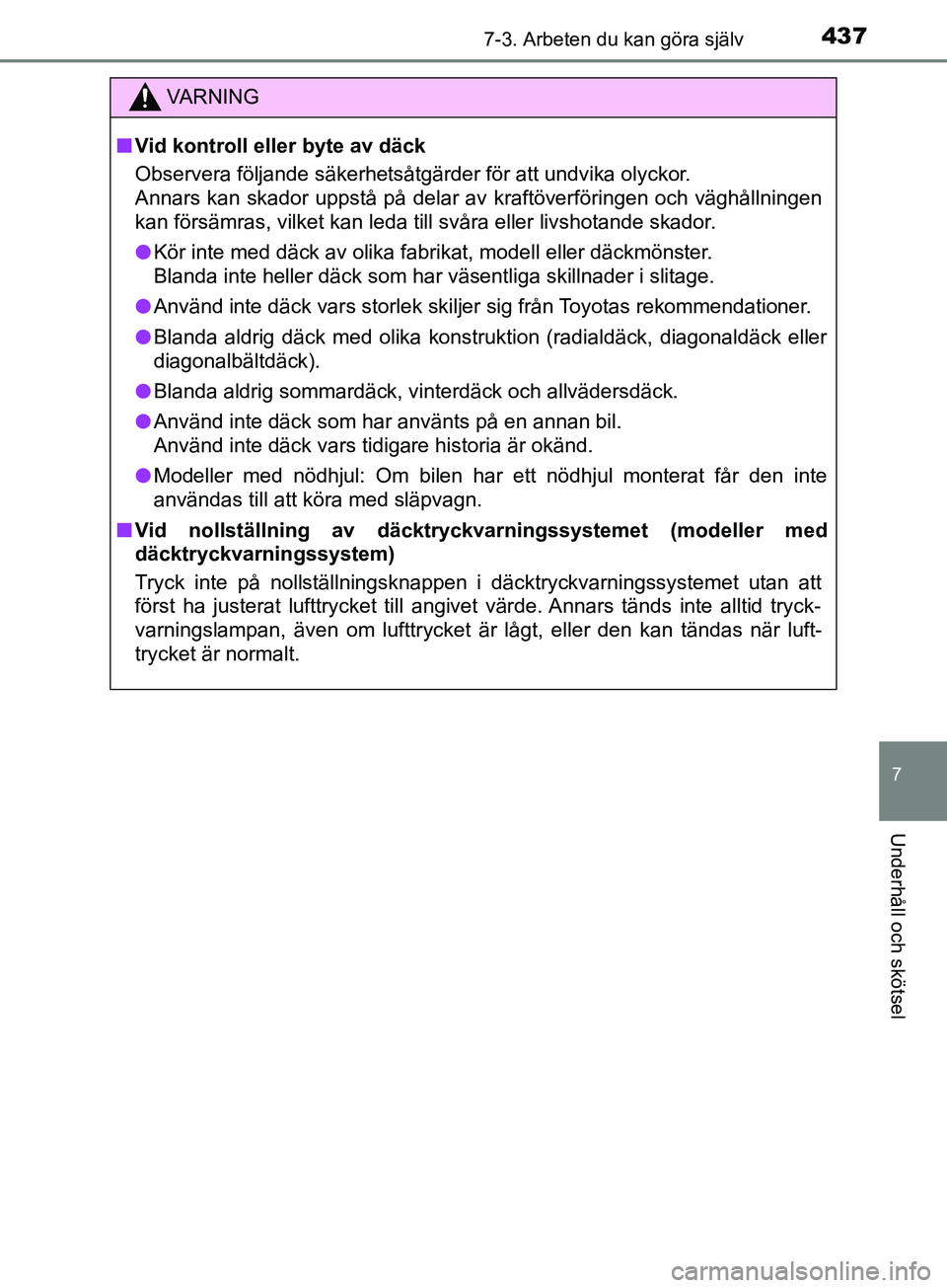 TOYOTA YARIS 2019 Bruksanvisningar (in Swedish) 4377-3. Arbeten du kan göra själv
7
Underhåll och skötsel
YARIS_HV_OM_Europe_OM52K29SE
VARNING
n Vid kontroll eller byte av däck
Observera följande säkerhetsåtgärder för att undvika olyckor. TOYOTA YARIS 2019 Bruksanvisningar (in Swedish) 4377-3. Arbeten du kan göra själv
7
Underhåll och skötsel
YARIS_HV_OM_Europe_OM52K29SE
VARNING
n Vid kontroll eller byte av däck
Observera följande säkerhetsåtgärder för att undvika olyckor.