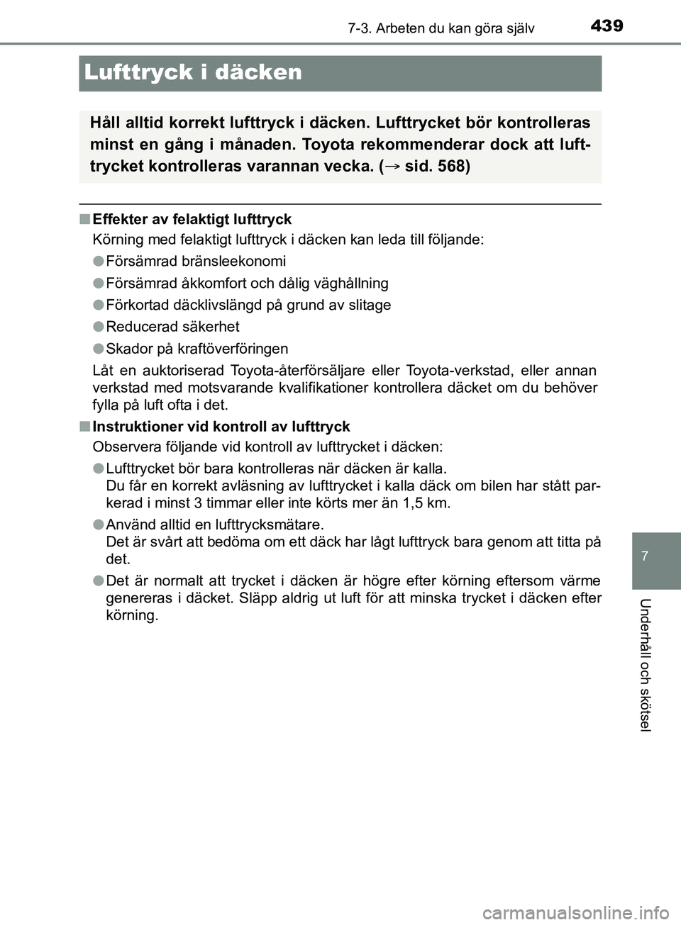 TOYOTA YARIS 2019 Bruksanvisningar (in Swedish) 4397-3. Arbeten du kan göra själv
7
Underhåll och skötsel
YARIS_HV_OM_Europe_OM52K29SE
Lufttryck i däcken
nEffekter av felaktigt lufttryck
Körning med felaktigt lufttryck i däcken kan leda till TOYOTA YARIS 2019 Bruksanvisningar (in Swedish) 4397-3. Arbeten du kan göra själv
7
Underhåll och skötsel
YARIS_HV_OM_Europe_OM52K29SE
Lufttryck i däcken
nEffekter av felaktigt lufttryck
Körning med felaktigt lufttryck i däcken kan leda till