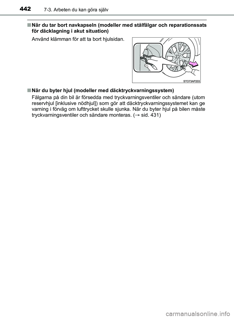 TOYOTA YARIS 2019 Bruksanvisningar (in Swedish) 4427-3. Arbeten du kan göra själv
YARIS_HV_OM_Europe_OM52K29SE
nNär du tar bort navkapseln (modeller med stålfälgar och reparationssats
för däcklagning i akut situation)
n När du byter hjul ( TOYOTA YARIS 2019 Bruksanvisningar (in Swedish) 4427-3. Arbeten du kan göra själv
YARIS_HV_OM_Europe_OM52K29SE
nNär du tar bort navkapseln (modeller med stålfälgar och reparationssats
för däcklagning i akut situation)
n När du byter hjul (