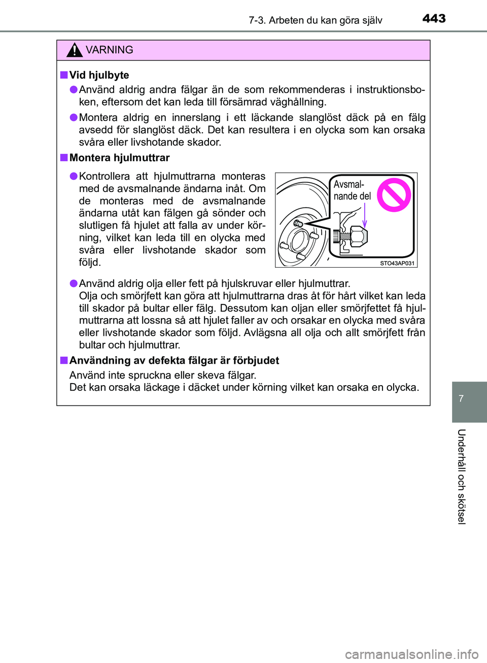 TOYOTA YARIS 2019 Bruksanvisningar (in Swedish) 4437-3. Arbeten du kan göra själv
7
Underhåll och skötsel
YARIS_HV_OM_Europe_OM52K29SE
VARNING
n Vid hjulbyte
l Använd aldrig andra fälgar än de som rekommenderas i instruktionsbo-
ken, efterso TOYOTA YARIS 2019 Bruksanvisningar (in Swedish) 4437-3. Arbeten du kan göra själv
7
Underhåll och skötsel
YARIS_HV_OM_Europe_OM52K29SE
VARNING
n Vid hjulbyte
l Använd aldrig andra fälgar än de som rekommenderas i instruktionsbo-
ken, efterso