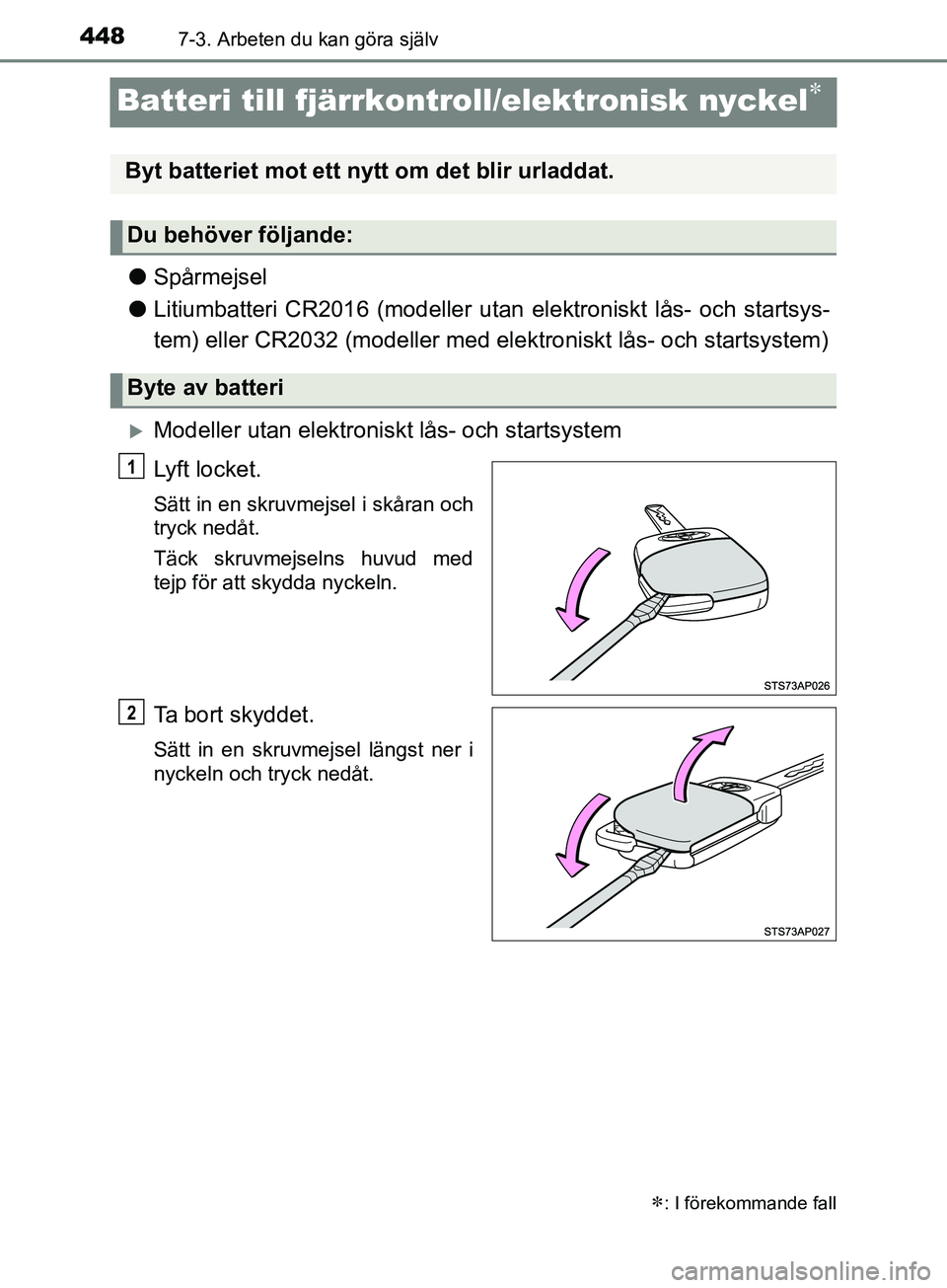 TOYOTA YARIS 2019 Bruksanvisningar (in Swedish) 4487-3. Arbeten du kan göra själv
YARIS_HV_OM_Europe_OM52K29SE
Batteri till fjärrkontroll/elektronisk nyckel
lSpårmejsel
l Litiumbatteri CR2016 (modeller utan elektroniskt lås- och startsys-
t TOYOTA YARIS 2019 Bruksanvisningar (in Swedish) 4487-3. Arbeten du kan göra själv
YARIS_HV_OM_Europe_OM52K29SE
Batteri till fjärrkontroll/elektronisk nyckel
lSpårmejsel
l Litiumbatteri CR2016 (modeller utan elektroniskt lås- och startsys-
t