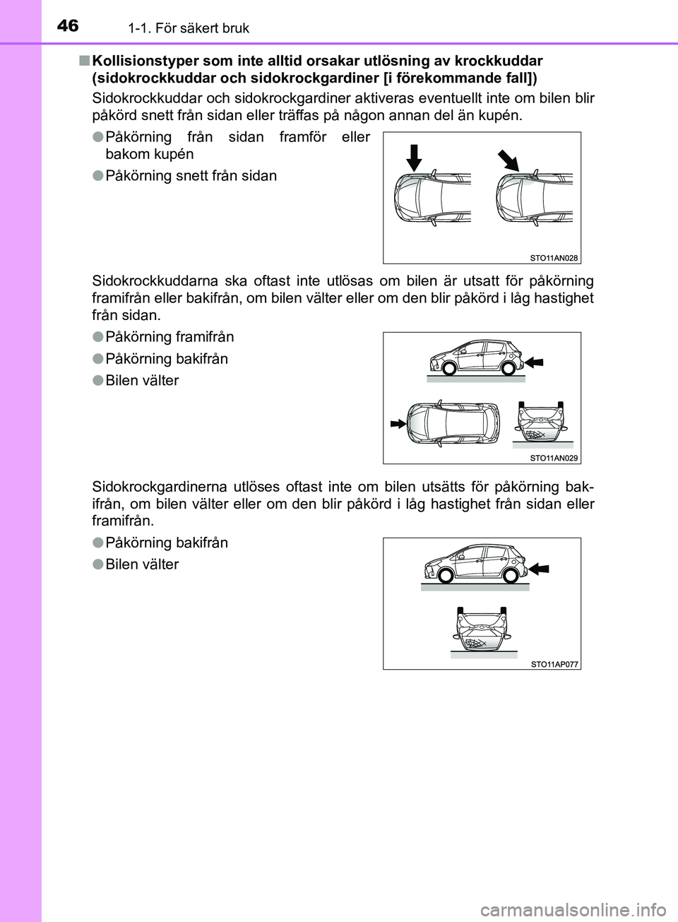 TOYOTA YARIS 2019  Bruksanvisningar (in Swedish) 461-1. För säkert bruk
YARIS_HV_OM_Europe_OM52K29SEn
Kollisionstyper som inte alltid  orsakar utlösning av krockkuddar 
(sidokrockkuddar och sidokrockgardiner [i förekommande fall])
Sidokrockkudda
