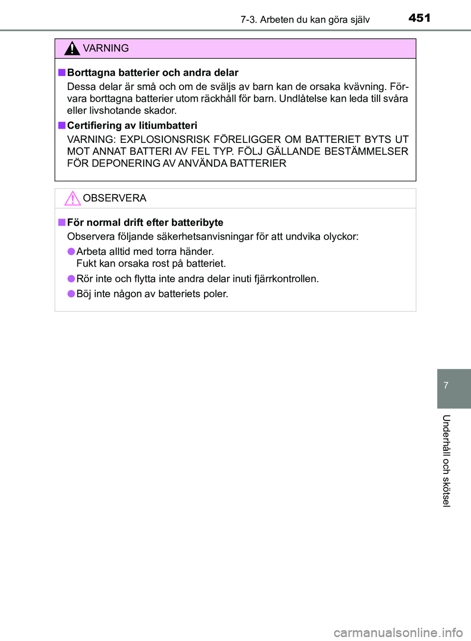TOYOTA YARIS 2019  Bruksanvisningar (in Swedish) 4517-3. Arbeten du kan göra själv
7
Underhåll och skötsel
YARIS_HV_OM_Europe_OM52K29SE
VARNING
n Borttagna batterier och andra delar
Dessa delar är små och om de sväljs av barn kan de orsaka kv