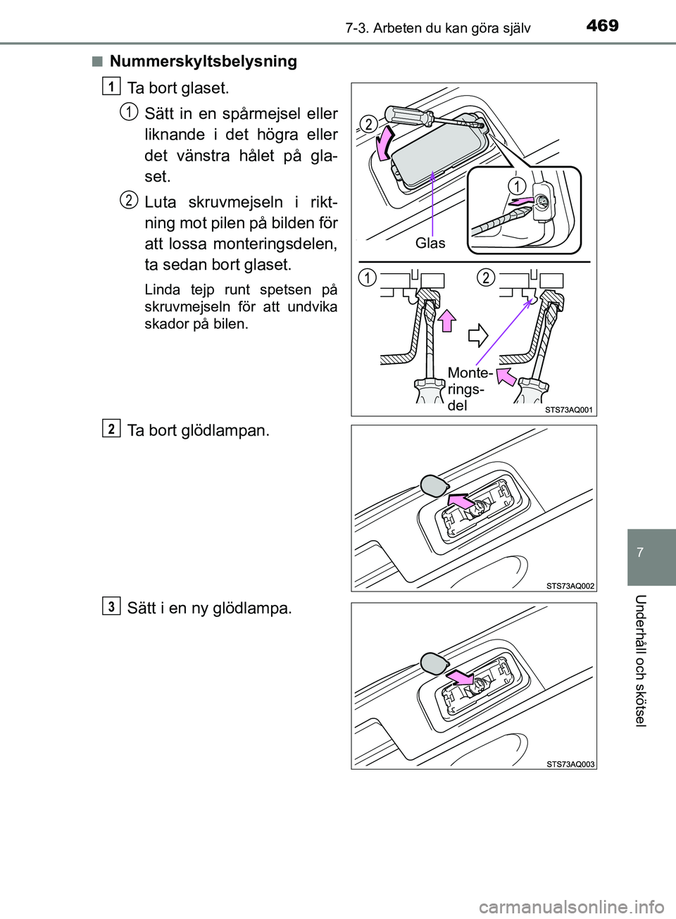 TOYOTA YARIS 2019  Bruksanvisningar (in Swedish) 4697-3. Arbeten du kan göra själv
7
Underhåll och skötsel
YARIS_HV_OM_Europe_OM52K29SEn
Nummerskyltsbelysning
Ta bort glaset.Sätt in en spårmejsel eller
liknande i det högra eller
det vänstra 