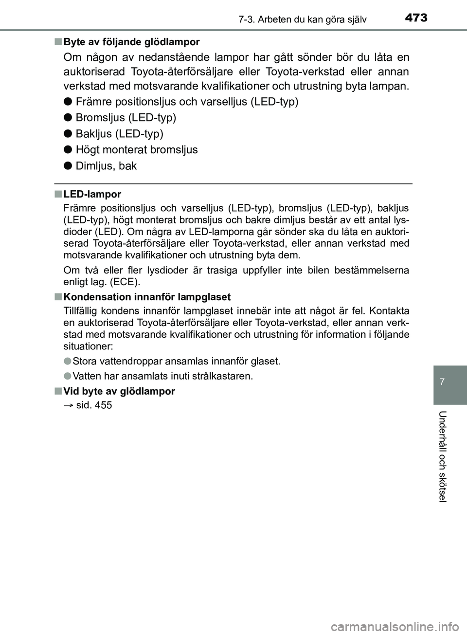 TOYOTA YARIS 2019  Bruksanvisningar (in Swedish) 4737-3. Arbeten du kan göra själv
7
Underhåll och skötsel
YARIS_HV_OM_Europe_OM52K29SEn
Byte av följande glödlampor
Om någon av nedanstående lampor har gått sönder bör du låta en
auktorise