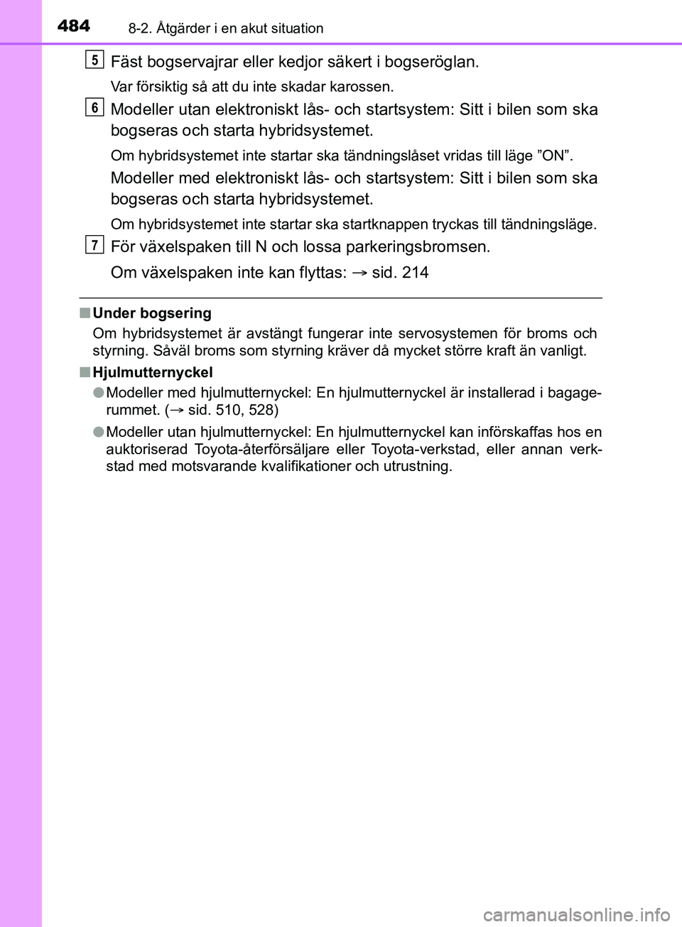 TOYOTA YARIS 2019 Bruksanvisningar (in Swedish) 4848-2. Åtgärder i en akut situation
YARIS_HV_OM_Europe_OM52K29SE
Fäst bogservajrar eller kedjor säkert i bogseröglan.
Var försiktig så att du inte skadar karossen.
Modeller utan elektroniskt l TOYOTA YARIS 2019 Bruksanvisningar (in Swedish) 4848-2. Åtgärder i en akut situation
YARIS_HV_OM_Europe_OM52K29SE
Fäst bogservajrar eller kedjor säkert i bogseröglan.
Var försiktig så att du inte skadar karossen.
Modeller utan elektroniskt l