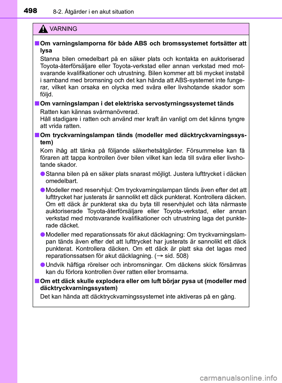 TOYOTA YARIS 2019 Bruksanvisningar (in Swedish) 4988-2. Åtgärder i en akut situation
YARIS_HV_OM_Europe_OM52K29SE
VARNING
n Om varningslamporna för både ABS och bromssystemet fortsätter att
lysa
Stanna bilen omedelbart på en säker plats och TOYOTA YARIS 2019 Bruksanvisningar (in Swedish) 4988-2. Åtgärder i en akut situation
YARIS_HV_OM_Europe_OM52K29SE
VARNING
n Om varningslamporna för både ABS och bromssystemet fortsätter att
lysa
Stanna bilen omedelbart på en säker plats och