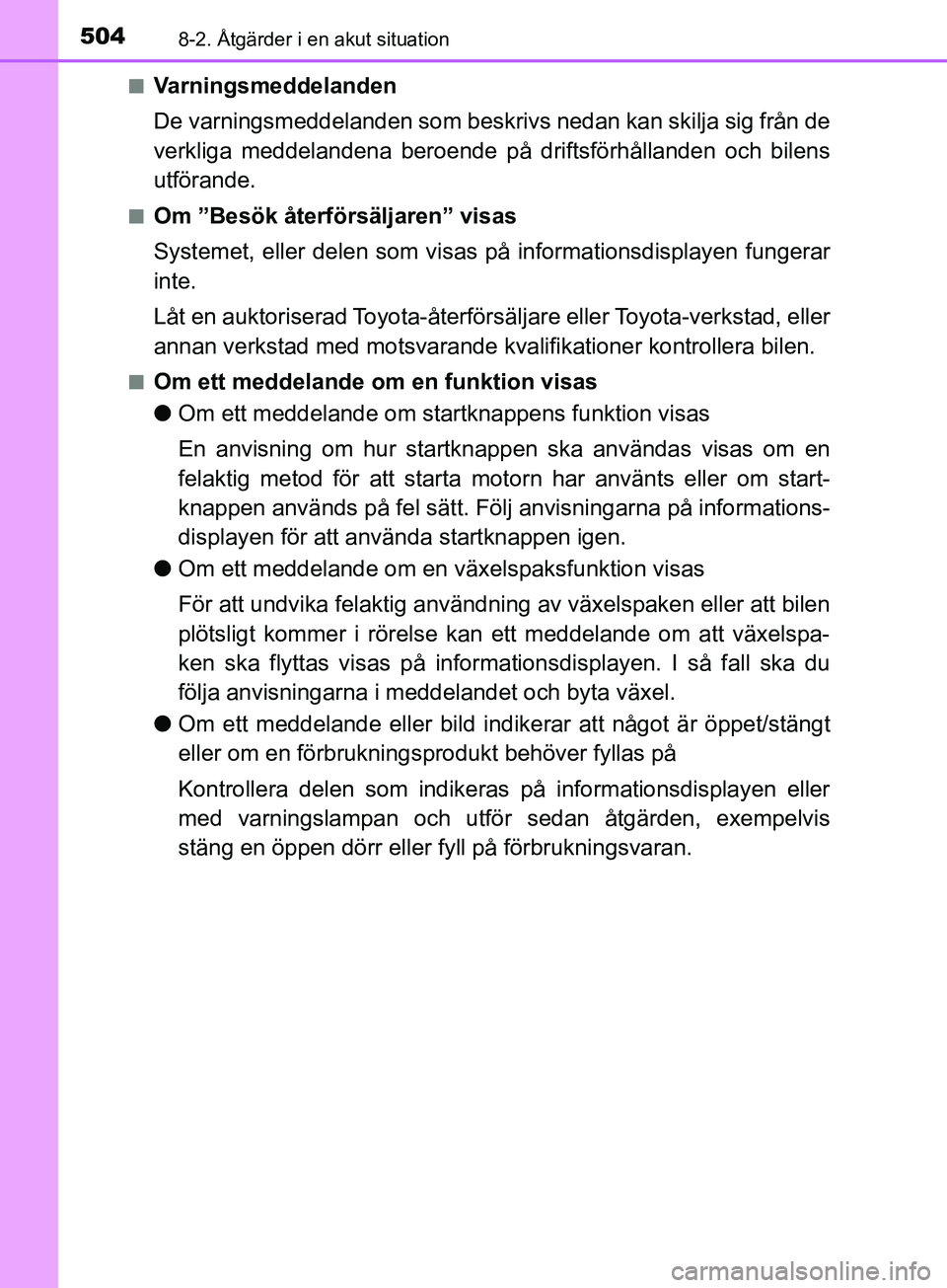 TOYOTA YARIS 2019 Bruksanvisningar (in Swedish) 5048-2. Åtgärder i en akut situation
YARIS_HV_OM_Europe_OM52K29SEn
Varningsmeddelanden
De varningsmeddelanden som beskrivs nedan kan skilja sig från de
verkliga meddelandena beroende på driftsför TOYOTA YARIS 2019 Bruksanvisningar (in Swedish) 5048-2. Åtgärder i en akut situation
YARIS_HV_OM_Europe_OM52K29SEn
Varningsmeddelanden
De varningsmeddelanden som beskrivs nedan kan skilja sig från de
verkliga meddelandena beroende på driftsför