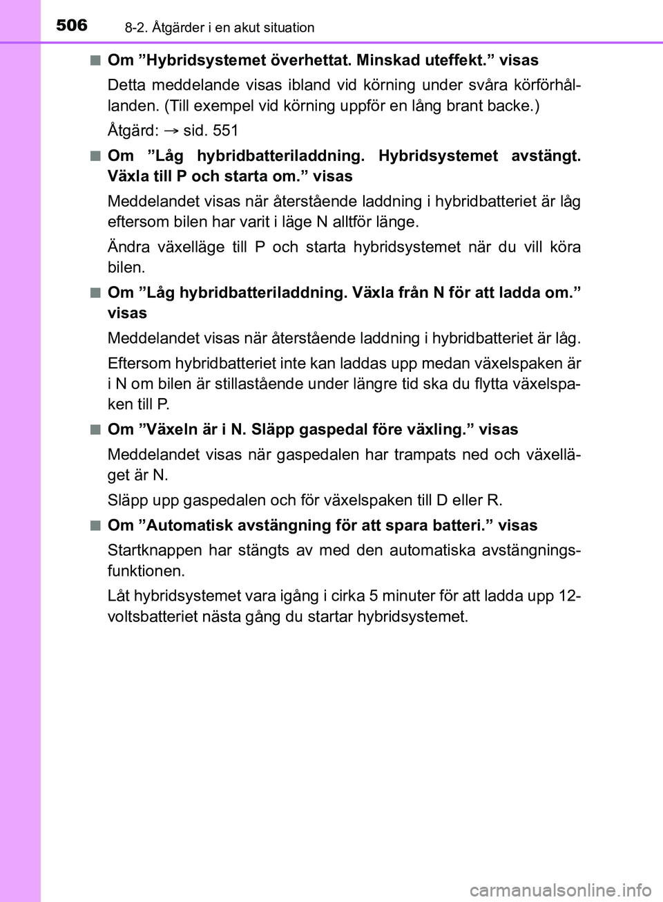 TOYOTA YARIS 2019 Bruksanvisningar (in Swedish) 5068-2. Åtgärder i en akut situation
YARIS_HV_OM_Europe_OM52K29SEn
Om ”Hybridsystemet överhettat. Minskad uteffekt.” visas
Detta meddelande visas ibland vid körning under svåra körförhål-
TOYOTA YARIS 2019 Bruksanvisningar (in Swedish) 5068-2. Åtgärder i en akut situation
YARIS_HV_OM_Europe_OM52K29SEn
Om ”Hybridsystemet överhettat. Minskad uteffekt.” visas
Detta meddelande visas ibland vid körning under svåra körförhål-