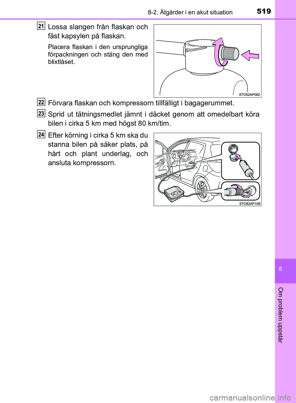 TOYOTA YARIS 2019  Bruksanvisningar (in Swedish) 5198-2. Åtgärder i en akut situation
8
Om problem uppstår
YARIS_HV_OM_Europe_OM52K29SE
Lossa slangen från flaskan och
fäst kapsylen på flaskan.
Placera flaskan i den ursprungliga
förpackningen 