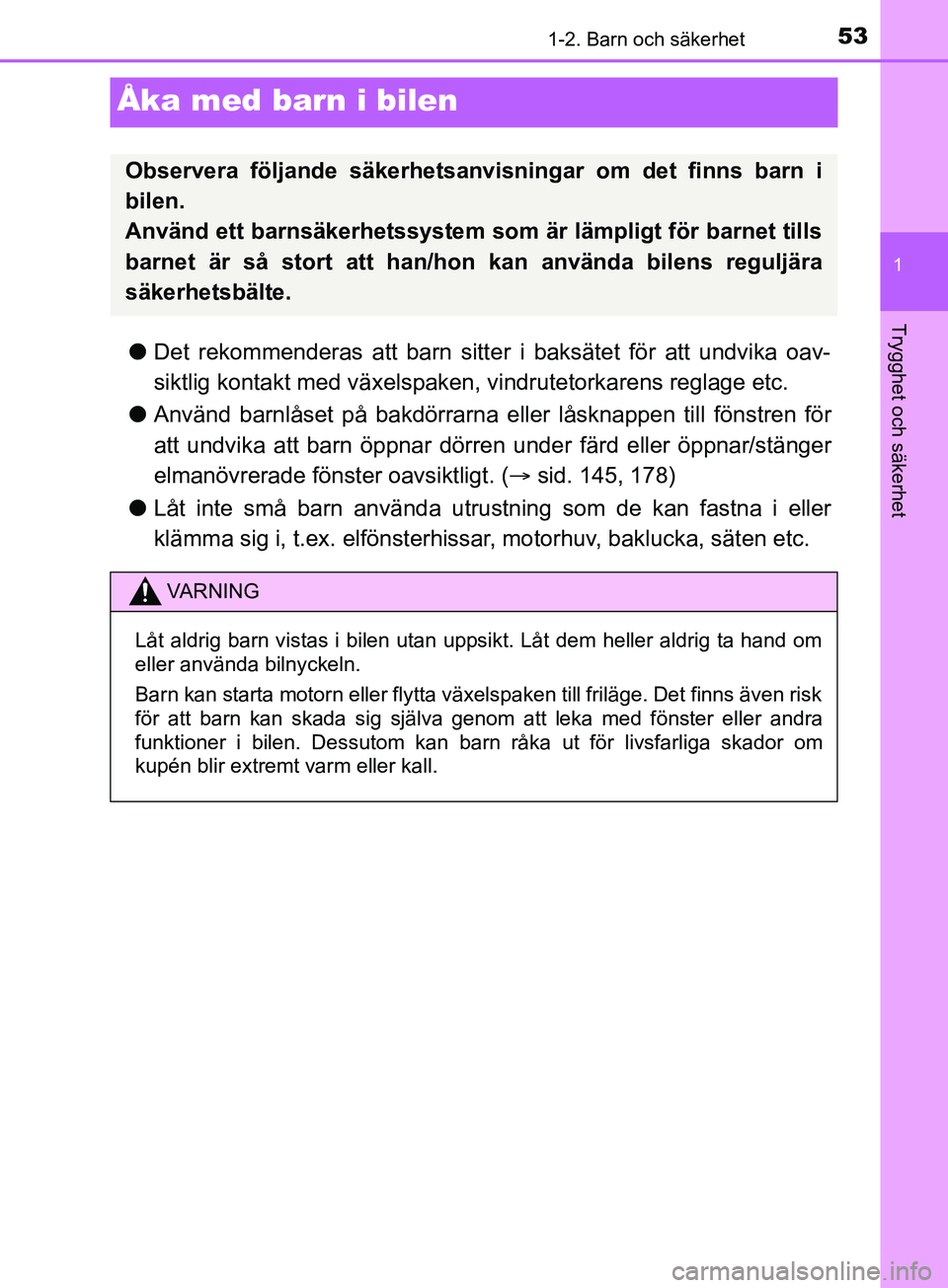 TOYOTA YARIS 2019  Bruksanvisningar (in Swedish) 531-2. Barn och säkerhet
1
Trygghet och säkerhet
YARIS_HV_OM_Europe_OM52K29SE
Åka med barn i bilen
lDet rekommenderas att barn sitte r i baksätet för att undvika oav-
siktlig kontakt med växelsp