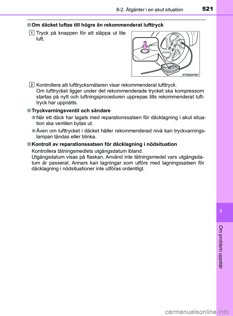TOYOTA YARIS 2019 Bruksanvisningar (in Swedish) 5218-2. Åtgärder i en akut situation
8
Om problem uppstår
YARIS_HV_OM_Europe_OM52K29SE
nOm däcket luftas till högre än rekommenderat lufttryck
Kontrollera att lufttrycksmätaren visar rekommende TOYOTA YARIS 2019 Bruksanvisningar (in Swedish) 5218-2. Åtgärder i en akut situation
8
Om problem uppstår
YARIS_HV_OM_Europe_OM52K29SE
nOm däcket luftas till högre än rekommenderat lufttryck
Kontrollera att lufttrycksmätaren visar rekommende