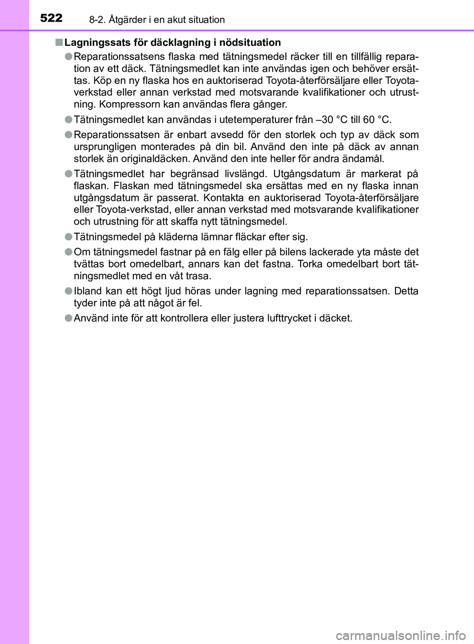 TOYOTA YARIS 2019 Bruksanvisningar (in Swedish) 5228-2. Åtgärder i en akut situation
YARIS_HV_OM_Europe_OM52K29SEn
Lagningssats för däcklagning i nödsituation
lReparationssatsens flaska med tätningsmedel räcker till en tillfällig repara-
ti TOYOTA YARIS 2019 Bruksanvisningar (in Swedish) 5228-2. Åtgärder i en akut situation
YARIS_HV_OM_Europe_OM52K29SEn
Lagningssats för däcklagning i nödsituation
lReparationssatsens flaska med tätningsmedel räcker till en tillfällig repara-
ti