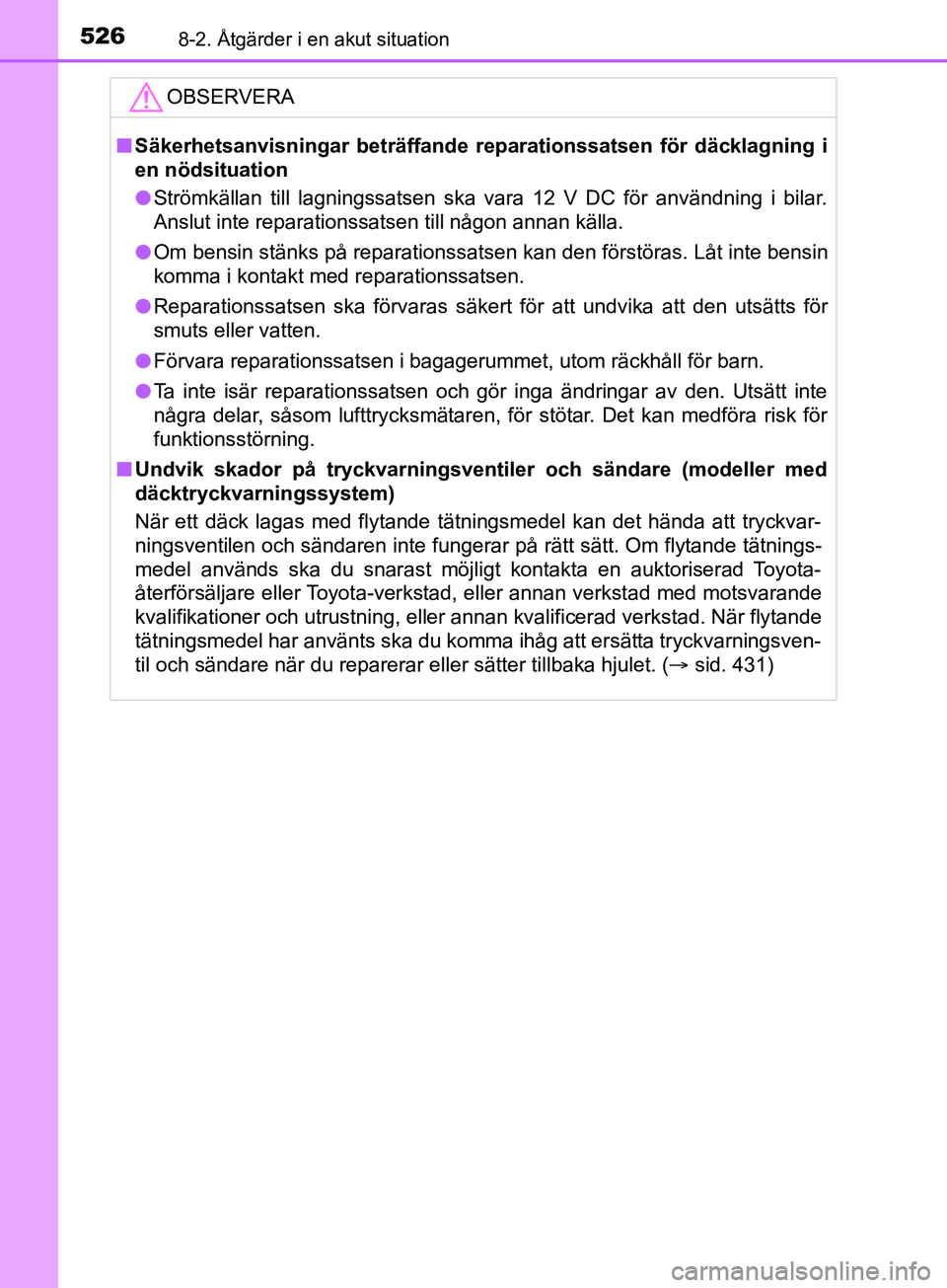 TOYOTA YARIS 2019 Bruksanvisningar (in Swedish) 5268-2. Åtgärder i en akut situation
YARIS_HV_OM_Europe_OM52K29SEOBSERVERA
n
Säkerhetsanvisningar beträffande re parationssatsen för däcklagning i
en nödsituation
l Strömkällan till lagningss TOYOTA YARIS 2019 Bruksanvisningar (in Swedish) 5268-2. Åtgärder i en akut situation
YARIS_HV_OM_Europe_OM52K29SEOBSERVERA
n
Säkerhetsanvisningar beträffande re parationssatsen för däcklagning i
en nödsituation
l Strömkällan till lagningss