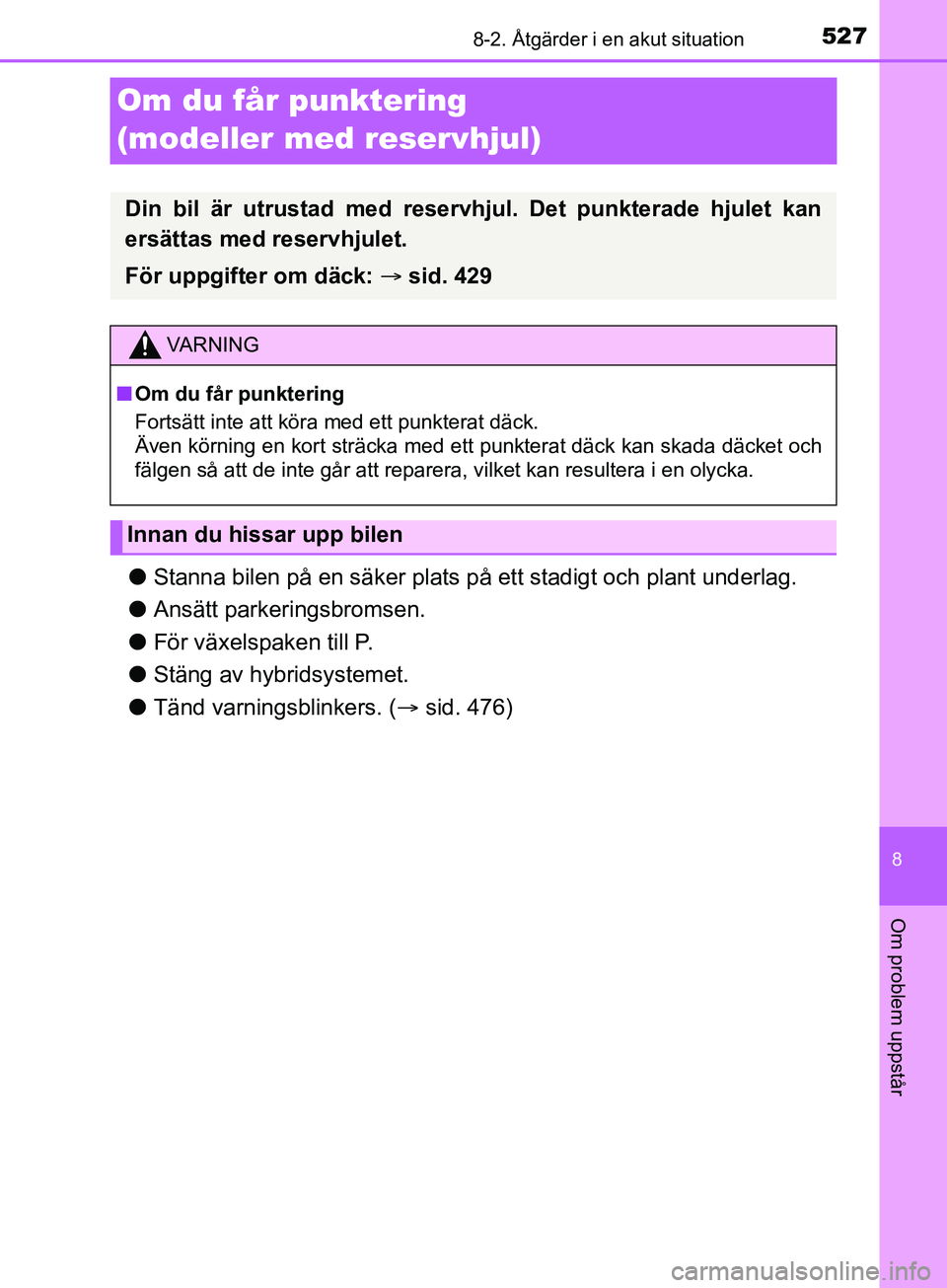 TOYOTA YARIS 2019 Bruksanvisningar (in Swedish) 5278-2. Åtgärder i en akut situation
8
Om problem uppstår
YARIS_HV_OM_Europe_OM52K29SE
Om du får punktering
(modeller med reservhjul)
lStanna bilen på en säker plats på ett stadigt och plant u TOYOTA YARIS 2019 Bruksanvisningar (in Swedish) 5278-2. Åtgärder i en akut situation
8
Om problem uppstår
YARIS_HV_OM_Europe_OM52K29SE
Om du får punktering
(modeller med reservhjul)
lStanna bilen på en säker plats på ett stadigt och plant u