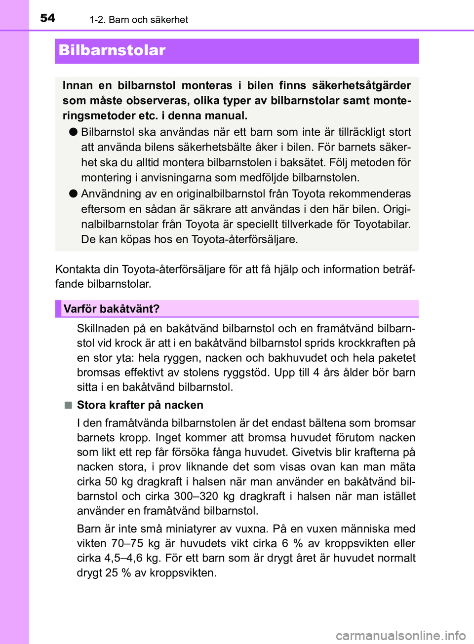 TOYOTA YARIS 2019  Bruksanvisningar (in Swedish) 541-2. Barn och säkerhet
YARIS_HV_OM_Europe_OM52K29SE
Bilbarnstolar
Kontakta din Toyota-återförsäljare för att få hjälp och information beträf-
fande bilbarnstolar.Skillnaden på en bakåtvän