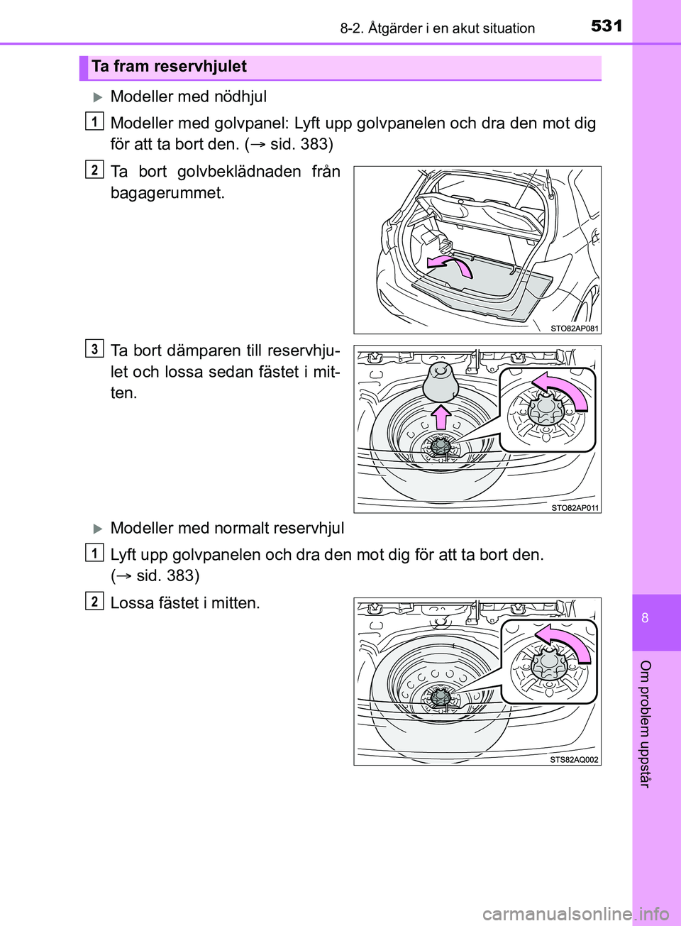 TOYOTA YARIS 2019 Bruksanvisningar (in Swedish) 5318-2. Åtgärder i en akut situation
8
Om problem uppstår
YARIS_HV_OM_Europe_OM52K29SE
Modeller med nödhjul
Modeller med golvpanel: Lyft upp golvpanelen och dra den mot dig
för att ta bort den TOYOTA YARIS 2019 Bruksanvisningar (in Swedish) 5318-2. Åtgärder i en akut situation
8
Om problem uppstår
YARIS_HV_OM_Europe_OM52K29SE
Modeller med nödhjul
Modeller med golvpanel: Lyft upp golvpanelen och dra den mot dig
för att ta bort den